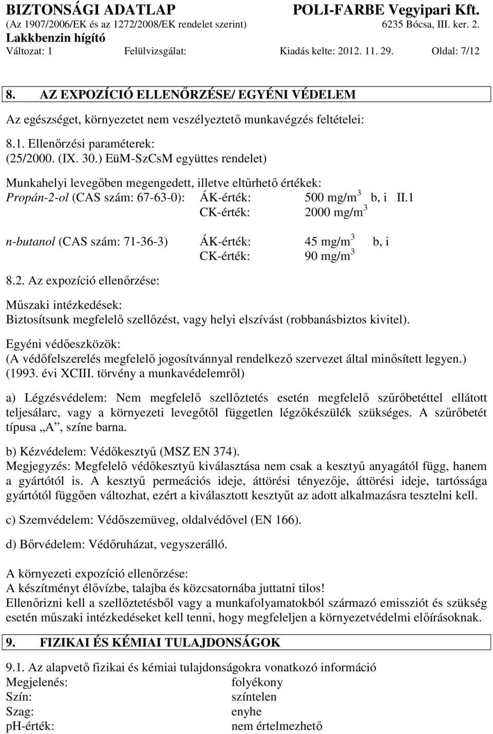 1 CK-érték: 2000 mg/m 3 n-butanol (CAS szám: 71-36-3) ÁK-érték: 45 mg/m 3 b, i CK-érték: 90 mg/m 3 8.2. Az expozíció ellenőrzése: Műszaki intézkedések: Biztosítsunk megfelelő szellőzést, vagy helyi elszívást (robbanásbiztos kivitel).