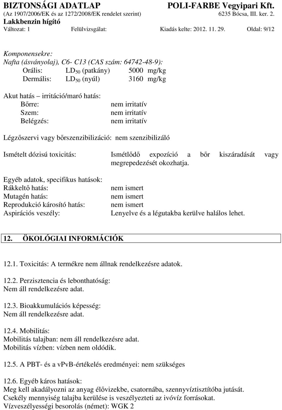 Belégzés: nem irritatív nem irritatív nem irritatív Légzőszervi vagy bőrszenzibilizáció: nem szenzibilizáló Ismételt dózisú toxicitás: Ismétlődő expozíció a bőr kiszáradását vagy megrepedezését