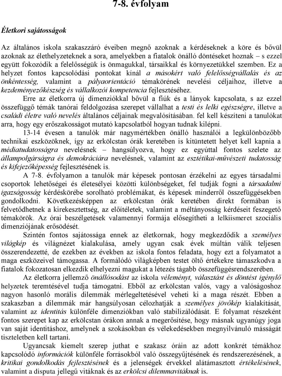 Ez a helyzet fontos kapcsolódási pontokat kínál a másokért való felelősségvállalás és az önkéntesség, valamint a pályaorientáció témakörének nevelési hoz, illetve a kezdeményezőkészség és vállalkozói