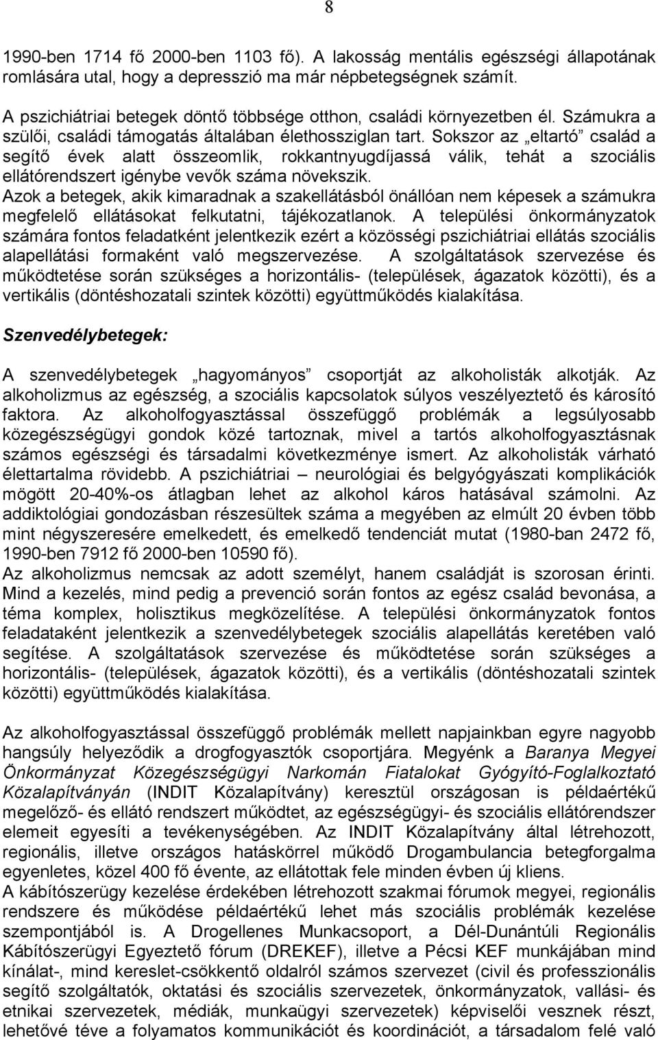 Sokszor az eltartó család a segítő évek alatt összeomlik, rokkantnyugdíjassá válik, tehát a szociális ellátórendszert igénybe vevők száma növekszik.