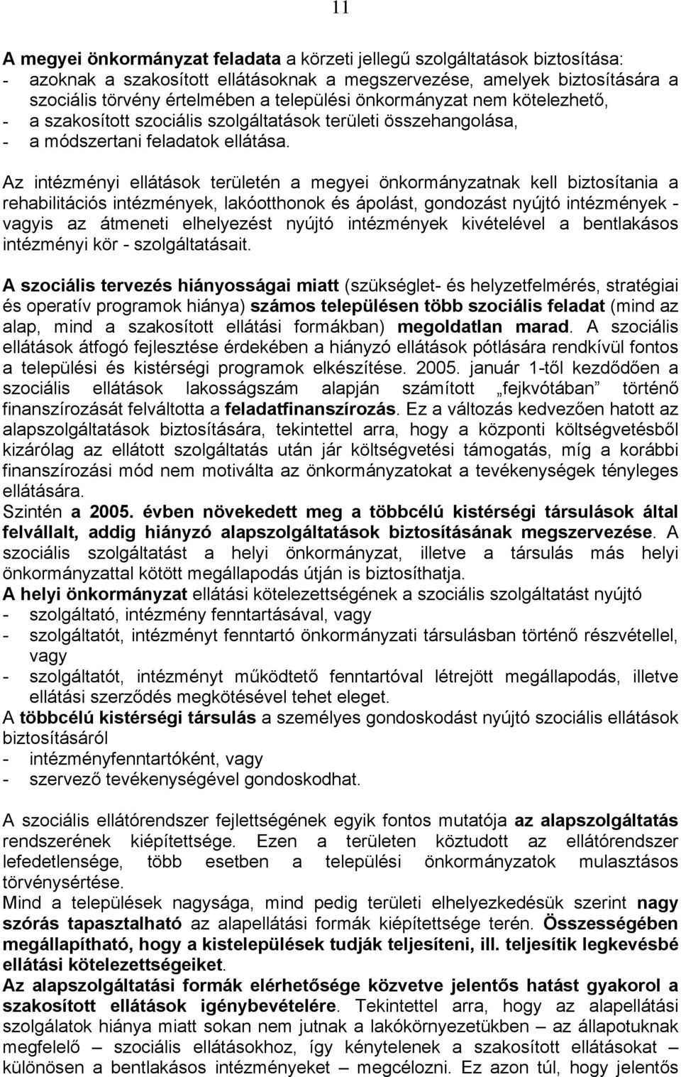 Az intézményi ellátások területén a megyei önkormányzatnak kell biztosítania a rehabilitációs intézmények, lakóotthonok és ápolást, gondozást nyújtó intézmények - vagyis az átmeneti elhelyezést