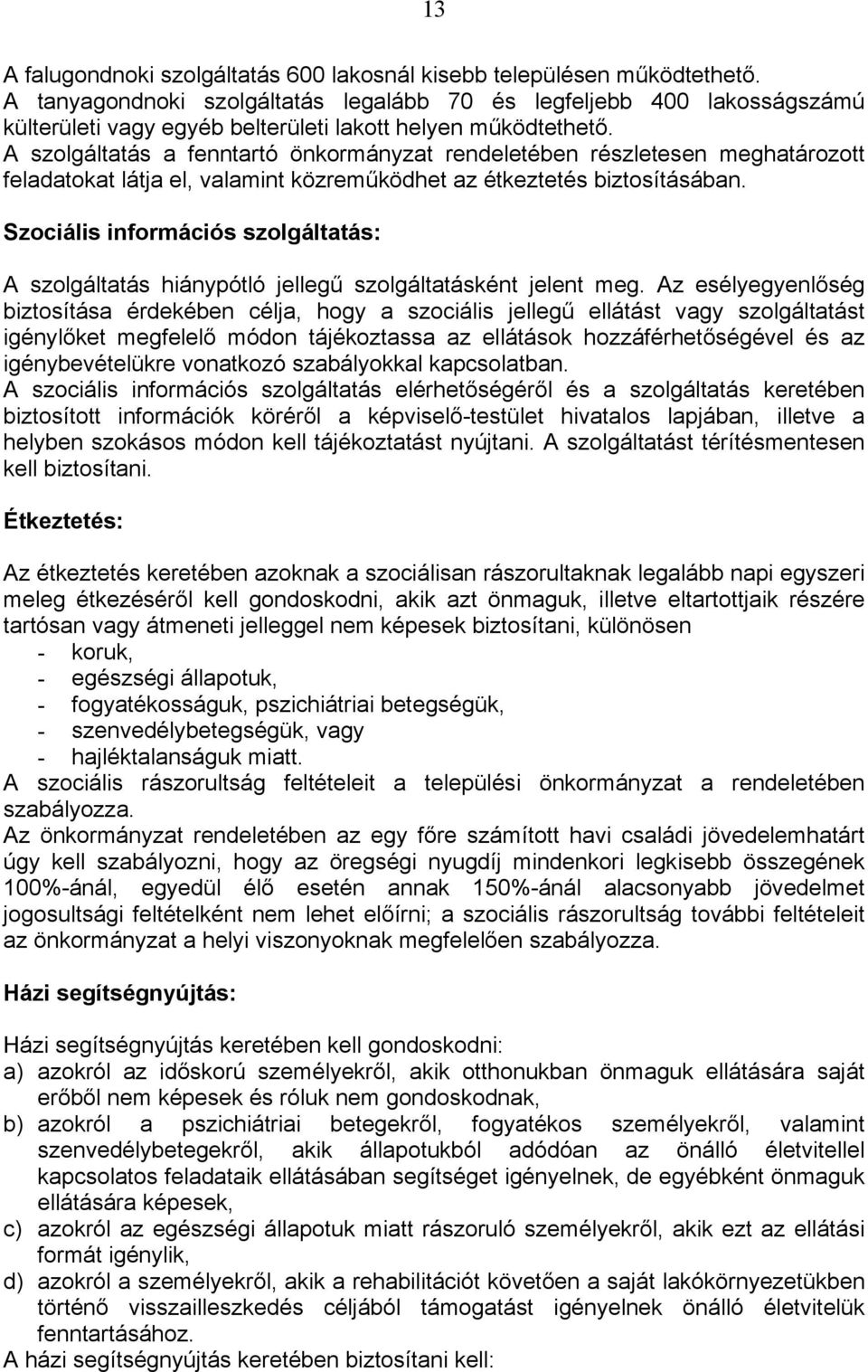 A szolgáltatás a fenntartó önkormányzat rendeletében részletesen meghatározott feladatokat látja el, valamint közreműködhet az étkeztetés biztosításában.