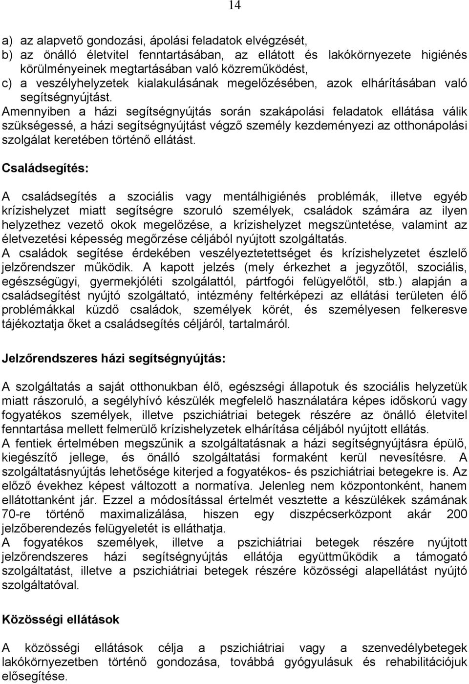 Amennyiben a házi segítségnyújtás során szakápolási feladatok ellátása válik szükségessé, a házi segítségnyújtást végző személy kezdeményezi az otthonápolási szolgálat keretében történő ellátást.