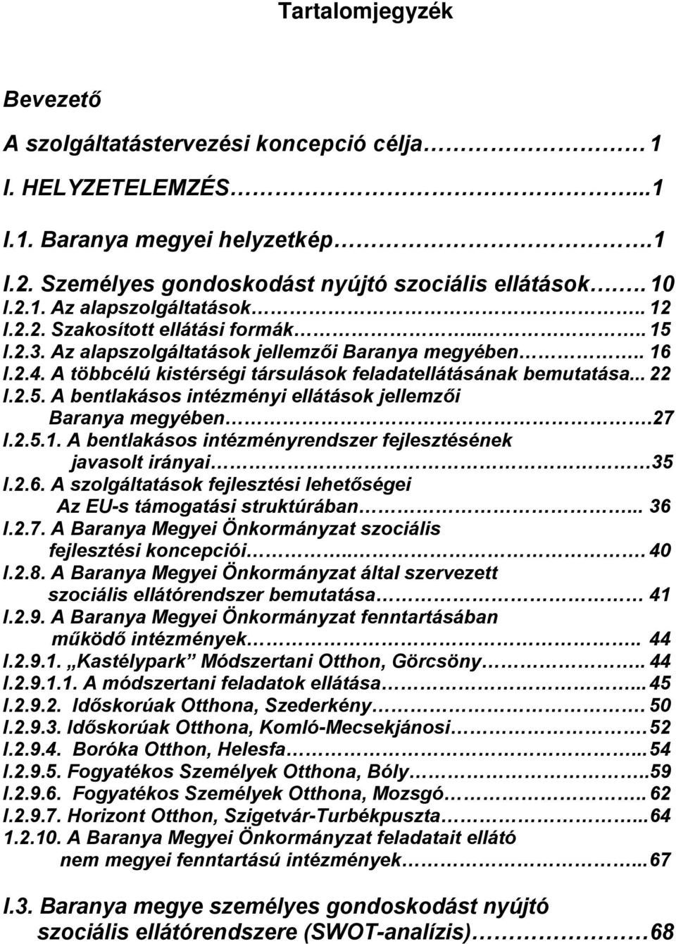 27 I.2.5.1. A bentlakásos intézményrendszer fejlesztésének javasolt irányai 35 I.2.6. A szolgáltatások fejlesztési lehetőségei Az EU-s támogatási struktúrában... 36 I.2.7. A Baranya Megyei Önkormányzat szociális fejlesztési koncepciói.