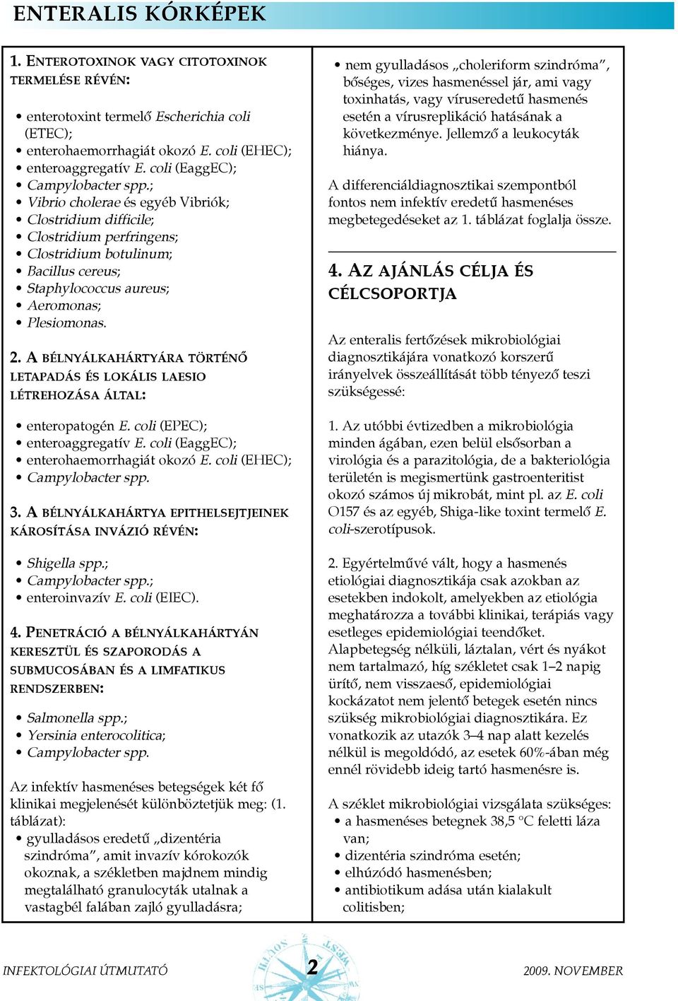 ; Vibrio cholerae és egyéb Vibriók; Clostridium difficile; Clostridium perfringens; Clostridium botulinum; Bacillus cereus; Staphylococcus aureus; Aeromonas; Plesiomonas. 2.