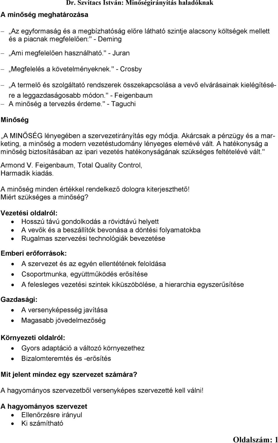 " - Juran Megfelelés a követelményeknek." - Crosby A termelő és szolgáltató rendszerek összekapcsolása a vevő elvárásainak kielégítésére a leggazdaságosabb módon.