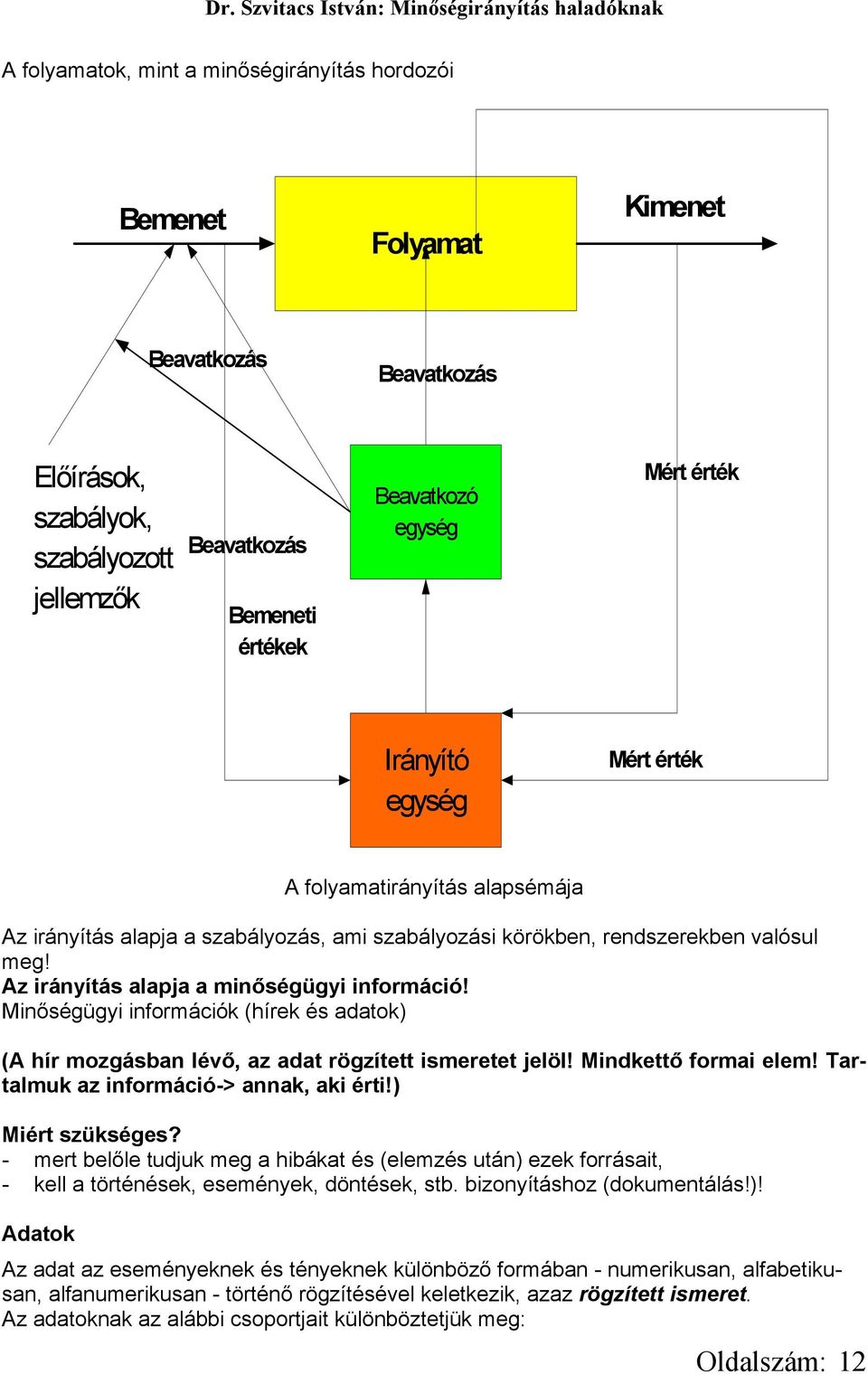 Minőségügyi információk (hírek és adatok) (A hír mozgásban lévő, az adat rögzített ismeretet jelöl! Mindkettő formai elem! Tartalmuk az információ-> annak, aki érti!) Miért szükséges?