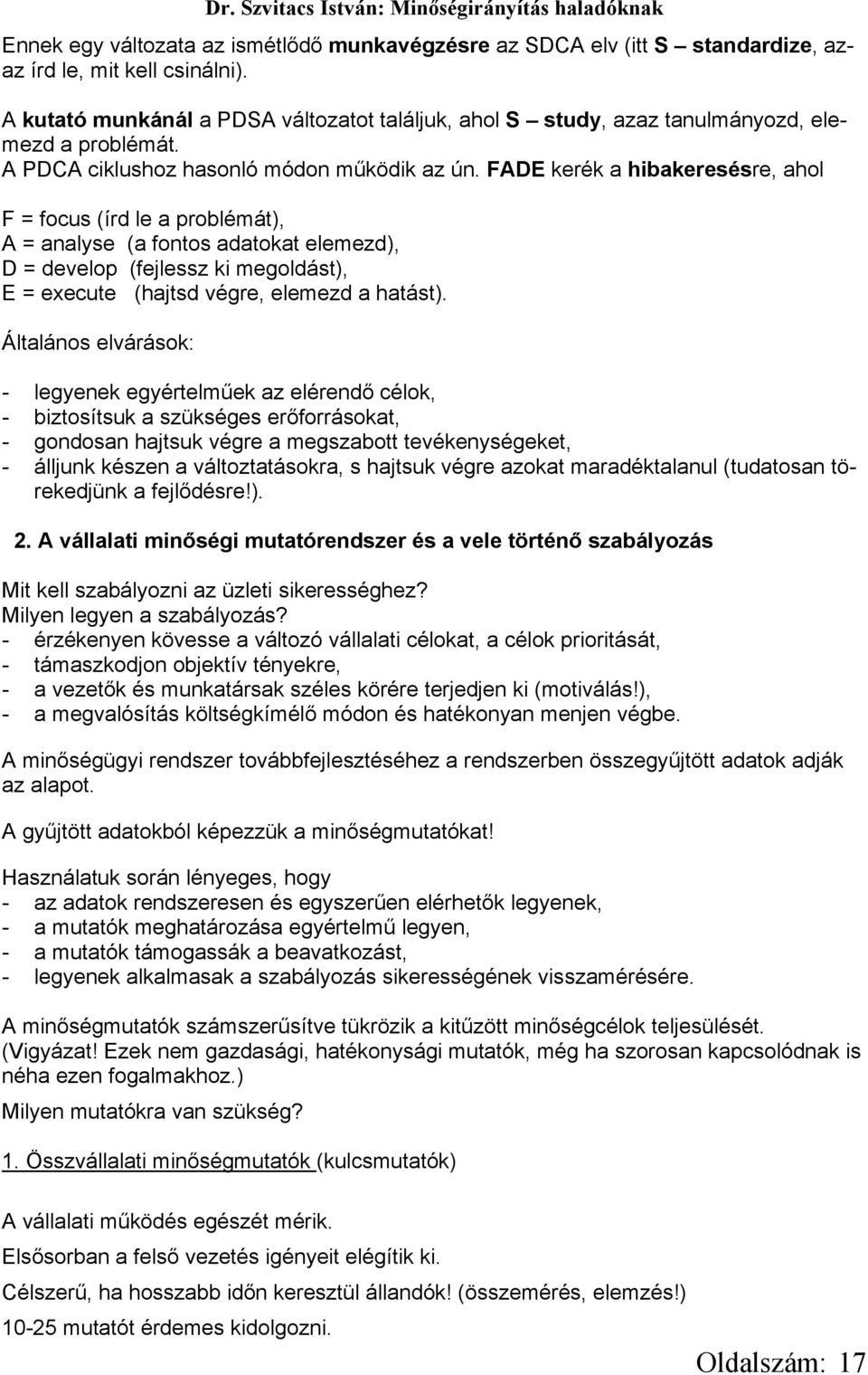 FADE kerék a hibakeresésre, ahol F = focus (írd le a problémát), A = analyse (a fontos adatokat elemezd), D = develop (fejlessz ki megoldást), E = execute (hajtsd végre, elemezd a hatást).