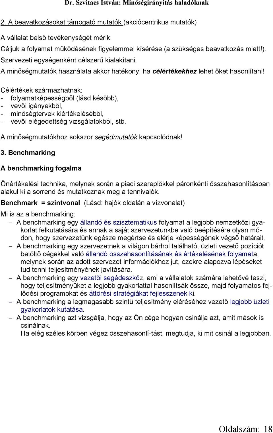 Célértékek származhatnak: - folyamatképességből (lásd később), - vevői igényekből, - minőségtervek kiértékeléséből, - vevői elégedettség vizsgálatokból, stb.