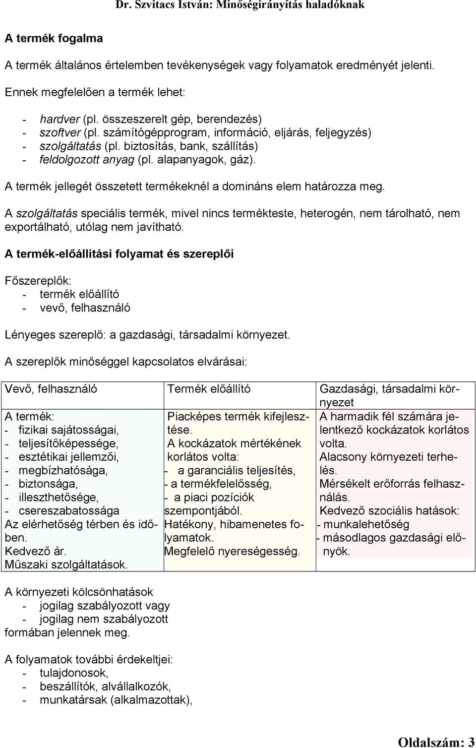 A termék jellegét összetett termékeknél a domináns elem határozza meg. A szolgáltatás speciális termék, mivel nincs termékteste, heterogén, nem tárolható, nem exportálható, utólag nem javítható.