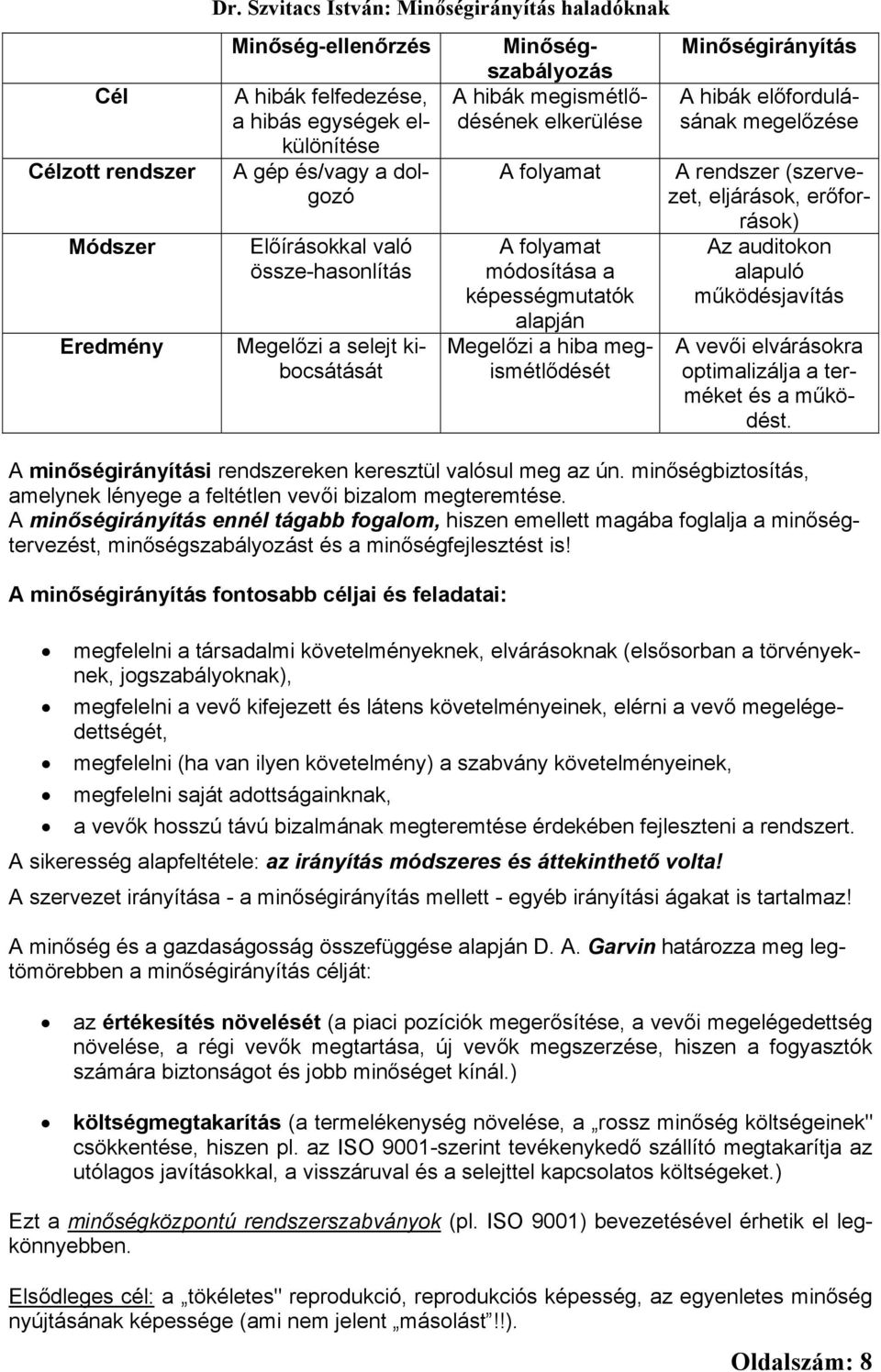 kibocsátását Minőségszabályozás A hibák megismétlődésének elkerülése A folyamat A folyamat módosítása a képességmutatók alapján Megelőzi a hiba megismétlődését Minőségirányítás A hibák