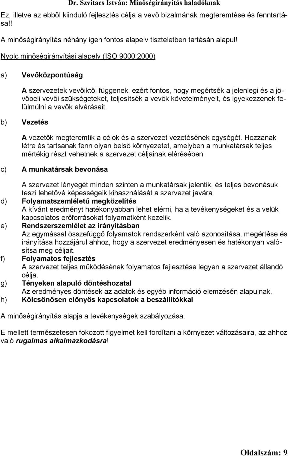 követelményeit, és igyekezzenek felülmúlni a vevők elvárásait. b) Vezetés A vezetők megteremtik a célok és a szervezet vezetésének egységét.