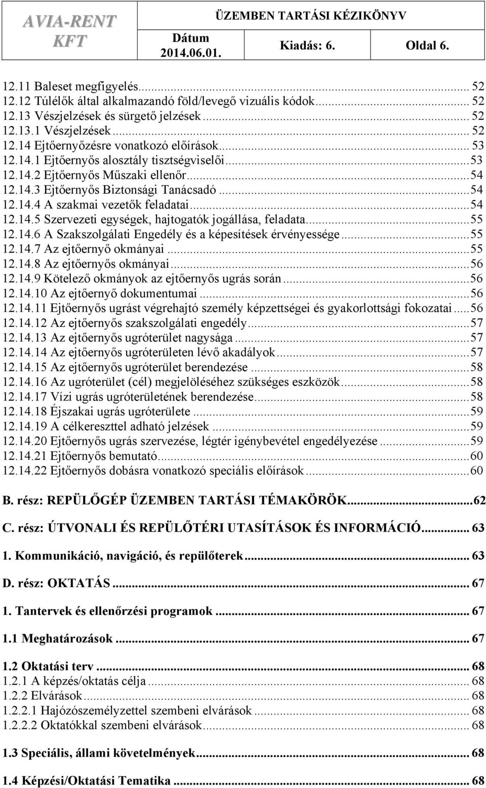 .. 54 12.14.4 A szakmai vezetők feladatai... 54 12.14.5 Szervezeti egységek, hajtogatók jogállása, feladata... 55 12.14.6 A Szakszolgálati Engedély és a képesítések érvényessége... 55 12.14.7 Az ejtőernyő okmányai.