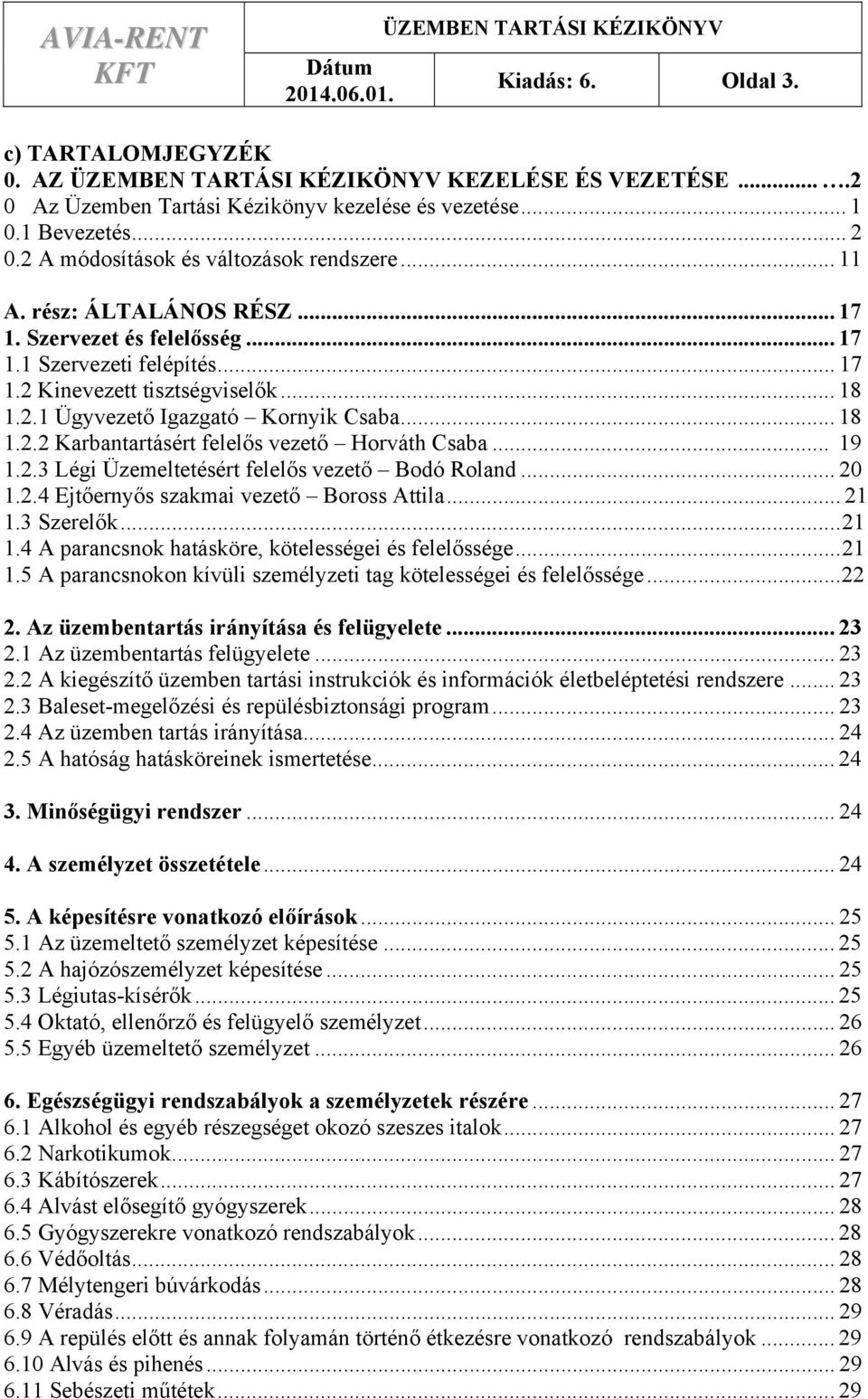 .. 18 1.2.1 Ügyvezető Igazgató Kornyik Csaba... 18 1.2.2 Karbantartásért felelős vezető Horváth Csaba... 19 1.2.3 Légi Üzemeltetésért felelős vezető Bodó Roland... 20 1.2.4 Ejtőernyős szakmai vezető Boross Attila.