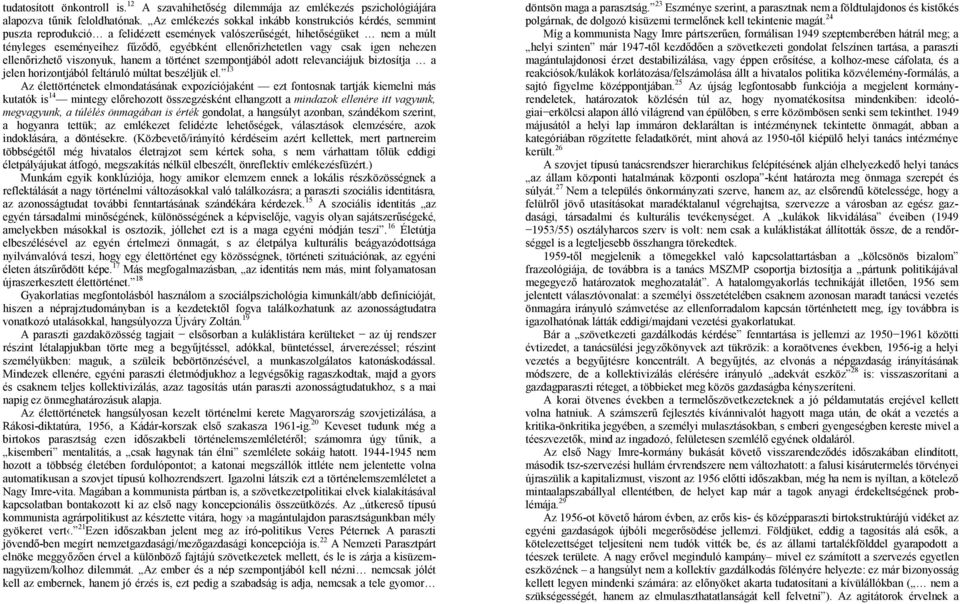 vagy csak igen nehezen ellenőrizhető viszonyuk, hanem a történet szempontjából adott relevanciájuk biztosítja a jelen horizontjából feltáruló múltat beszéljük el.