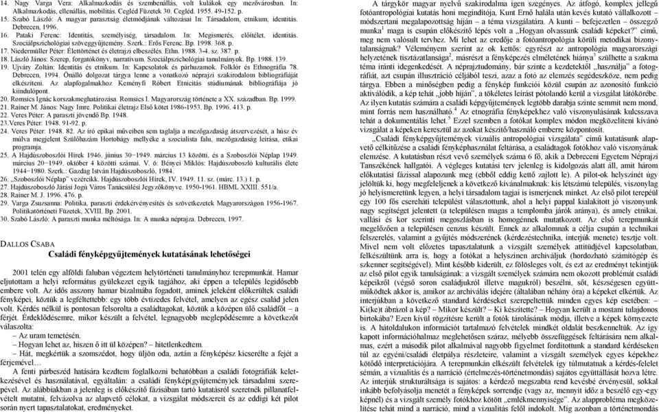 In: Megismerés, előítélet, identitás. Szociálpszichológiai szöveggyűjtemény. Szerk.: Erős Ferenc. Bp. 1998. 368. p. 17. Niedermüller Péter: Élettörténet és életrajzi elbeszélés. Ethn. 1988. 3-4. sz. 387.