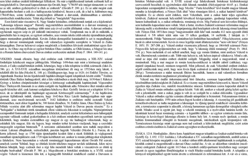 Ez az adat megint csak kapcsolatba hozható a csík és a halfogyasztás kérdésével, hiszen a csík, de a hal is, különösen meg 1784-85-ben, szinte korlátlan mennyiségben állhatott a darvasiak,