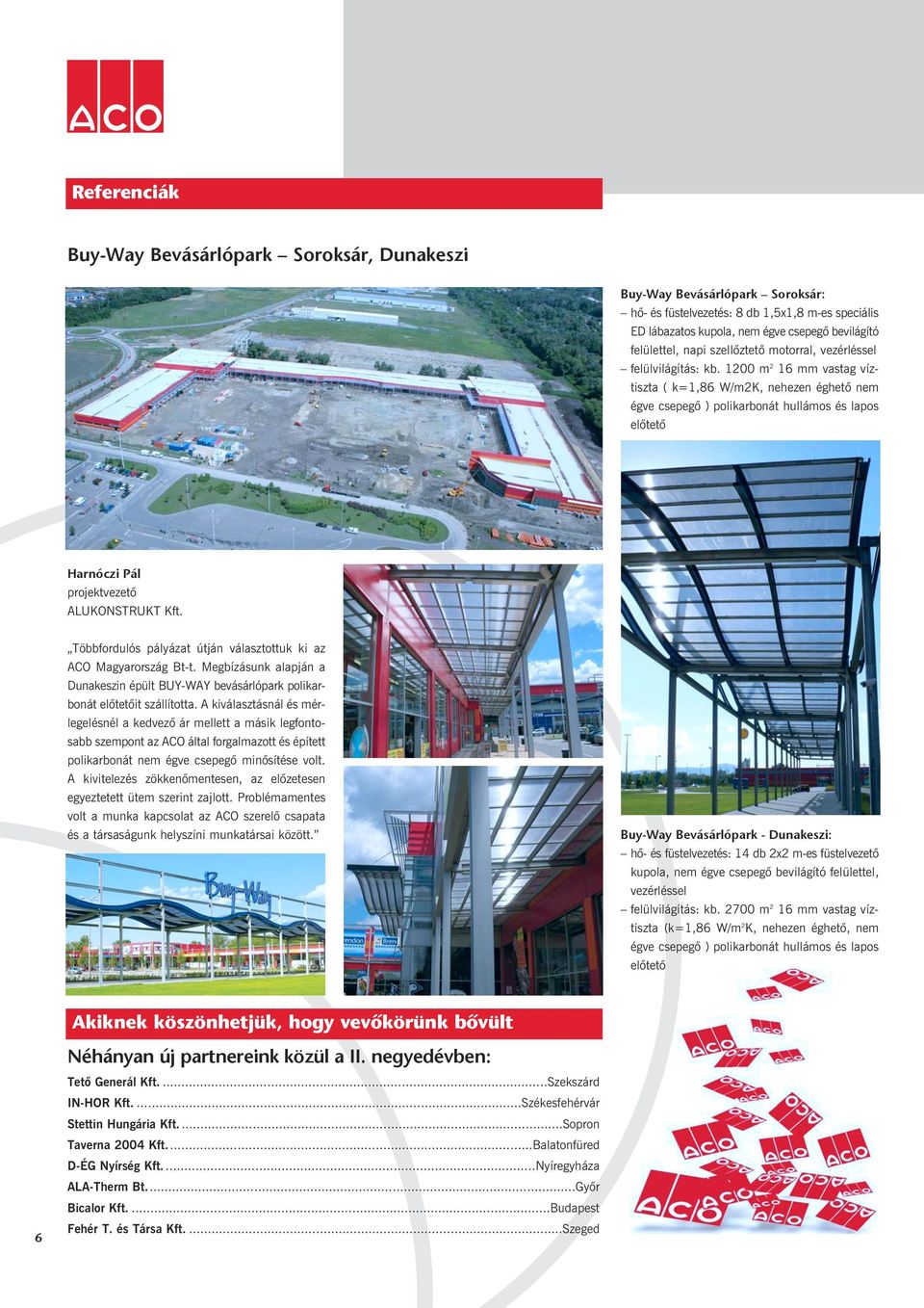 1200 m 2 16 mm vastag víztiszta ( k=1,86 W/m2K, nehezen éghetõ nem égve csepegõ ) polikarbonát hullámos és lapos elõtetõ Harnóczi Pál projektvezetõ ALUKONSTRUKT Kft.