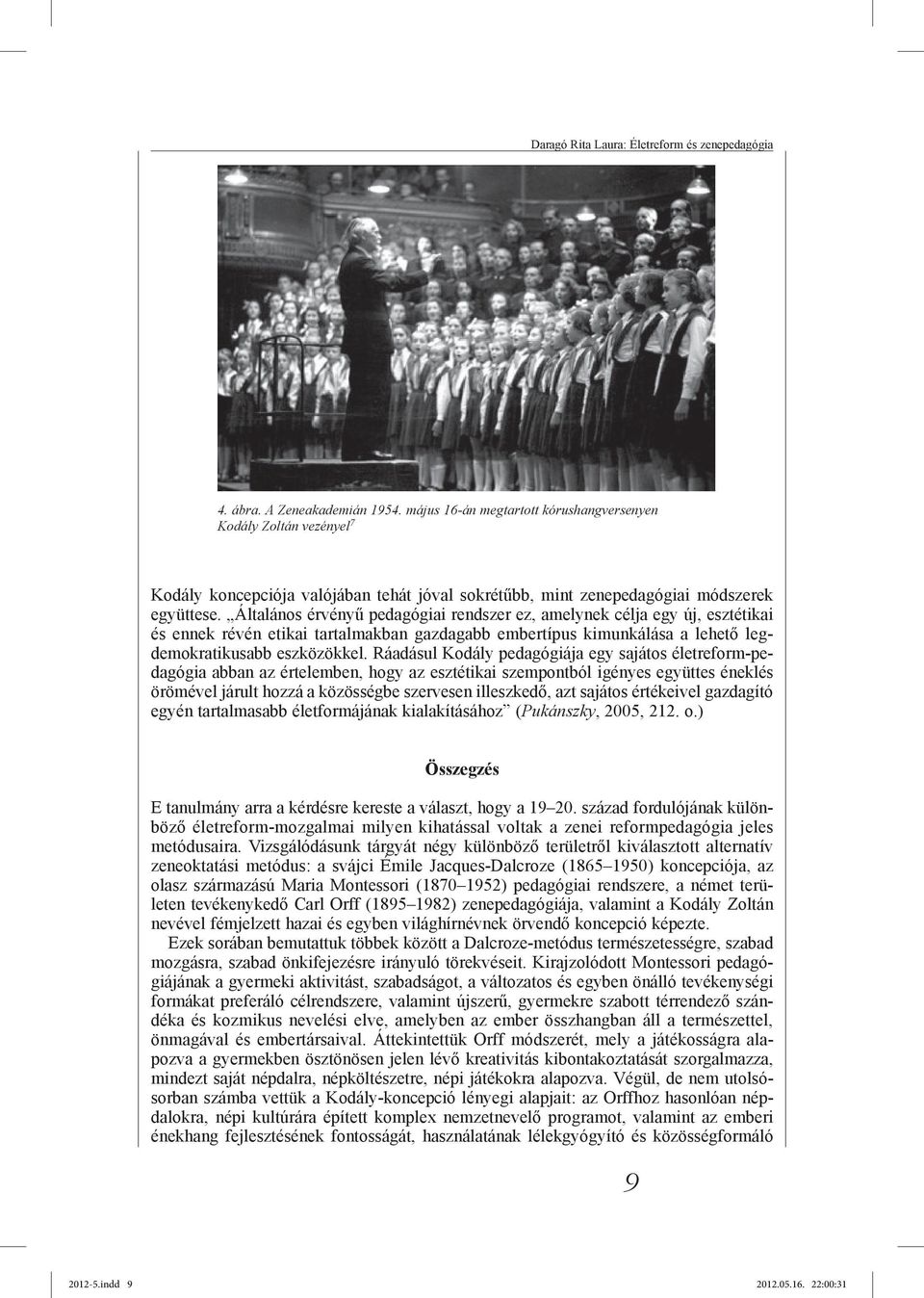 Általános érvényű pedagógiai rendszer ez, amelynek célja egy új, esztétikai és ennek révén etikai tartalmakban gazdagabb embertípus kimunkálása a lehető legdemokratikusabb eszközökkel.