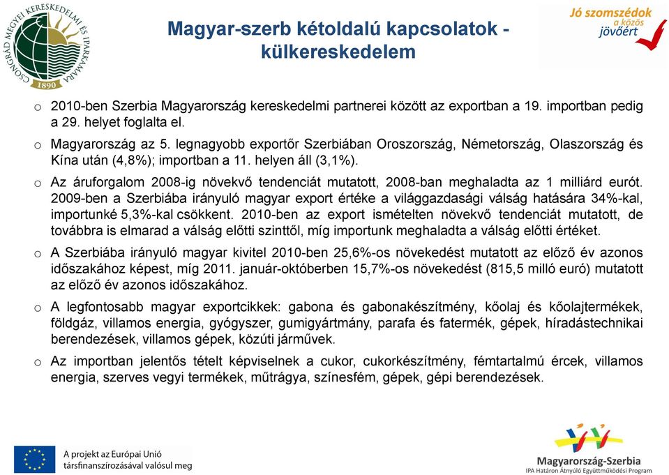 o Az áruforgalom 2008-ig növekvő tendenciát mutatott, 2008-ban meghaladta az 1 milliárd eurót.