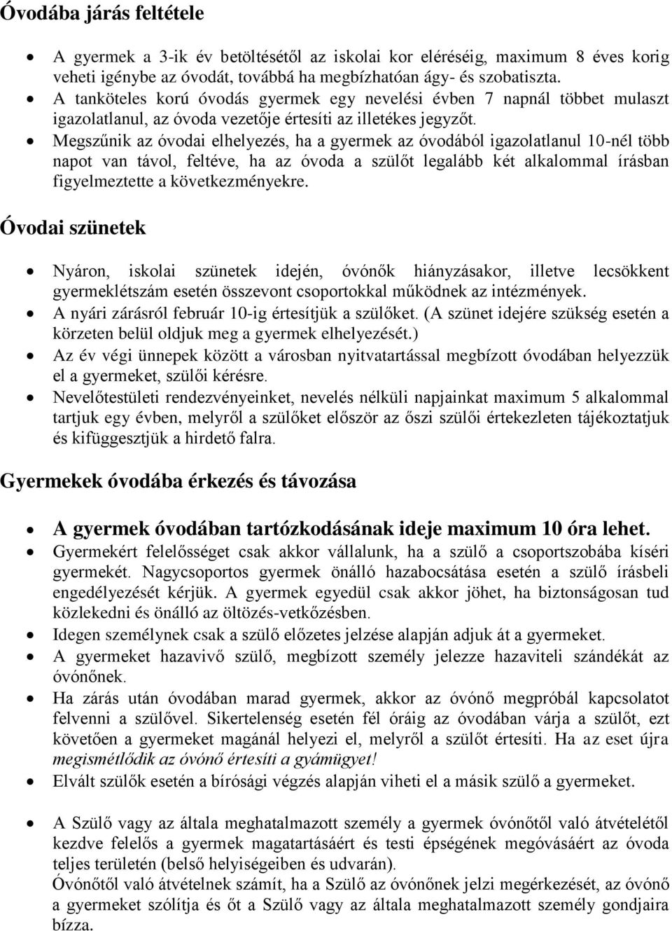 Megszűnik az óvodai elhelyezés, ha a gyermek az óvodából igazolatlanul 10-nél több napot van távol, feltéve, ha az óvoda a szülőt legalább két alkalommal írásban figyelmeztette a következményekre.