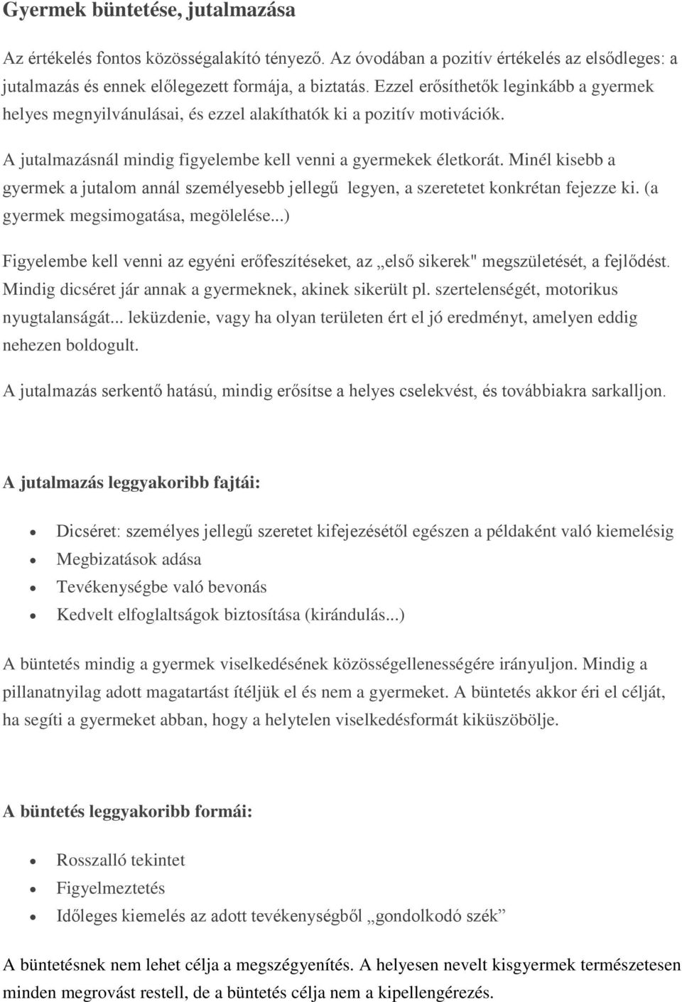 Minél kisebb a gyermek a jutalom annál személyesebb jellegű legyen, a szeretetet konkrétan fejezze ki. (a gyermek megsimogatása, megölelése.