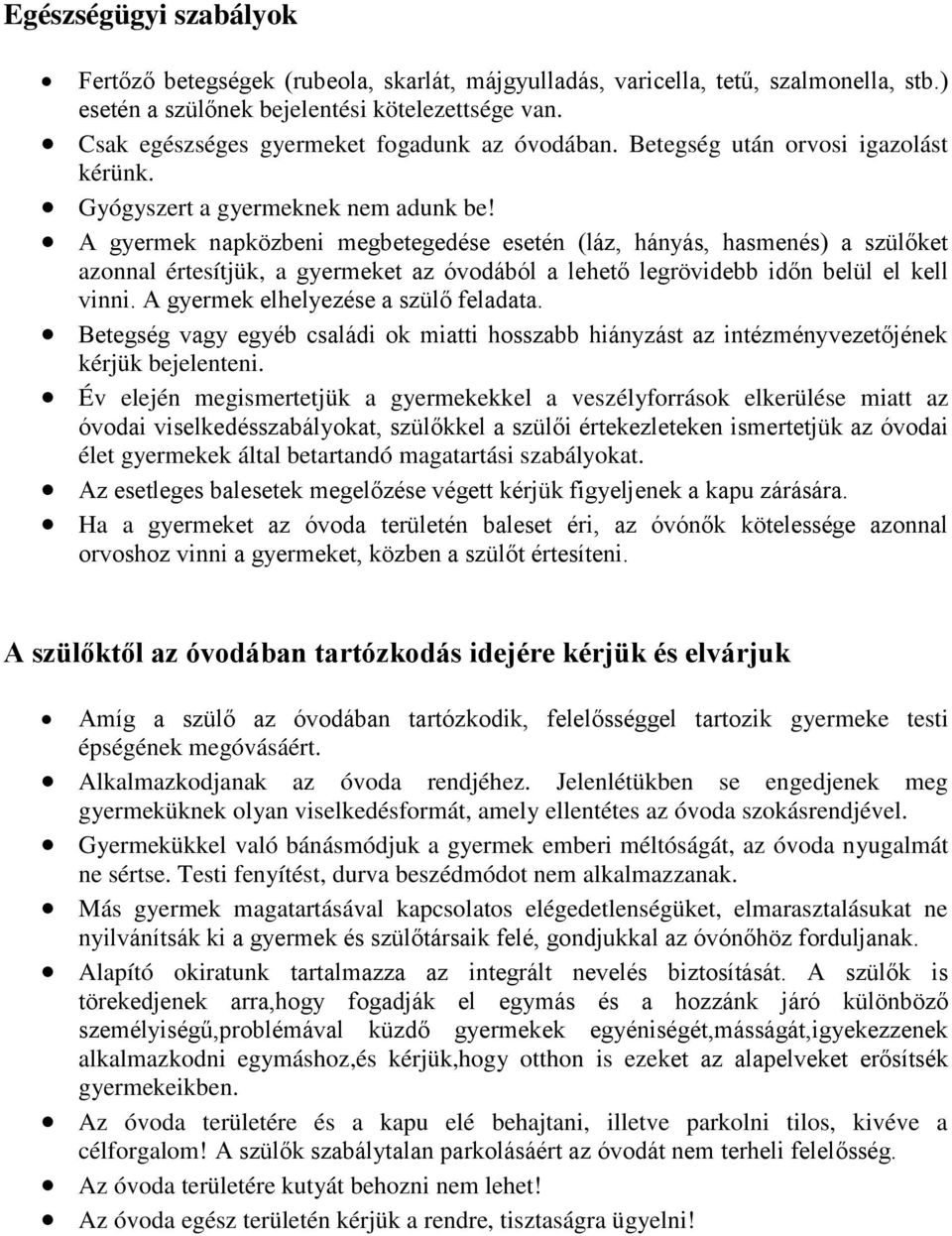 A gyermek napközbeni megbetegedése esetén (láz, hányás, hasmenés) a szülőket azonnal értesítjük, a gyermeket az óvodából a lehető legrövidebb időn belül el kell vinni.