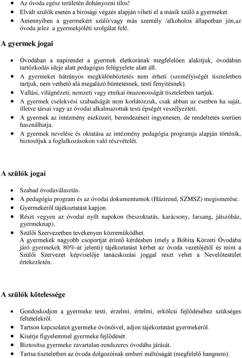 A gyermek jogai Óvodában a napirendet a gyermek életkorának megfelelően alakítjuk, óvodában tartózkodás ideje alatt pedagógus felügyelete alatt áll.