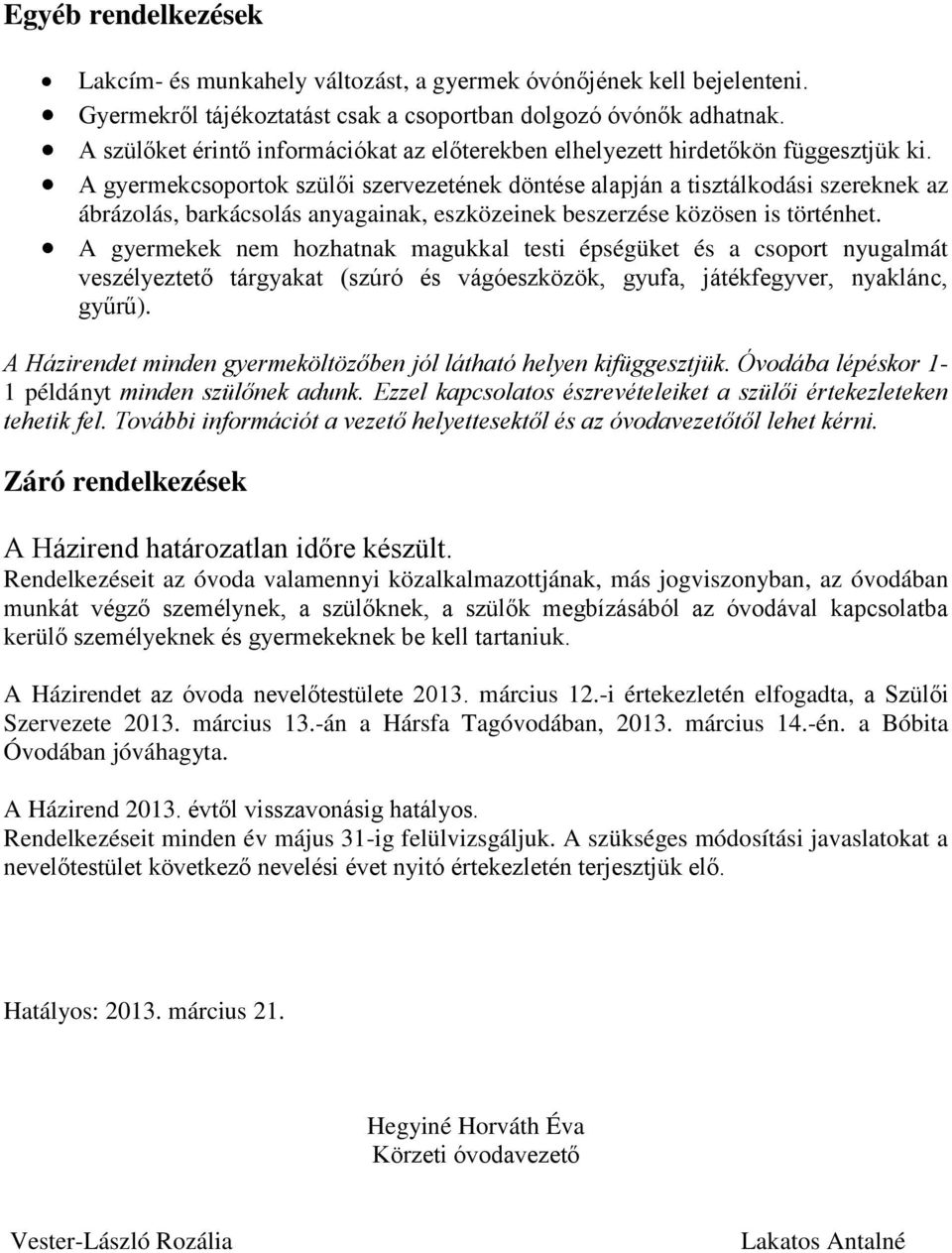 A gyermekcsoportok szülői szervezetének döntése alapján a tisztálkodási szereknek az ábrázolás, barkácsolás anyagainak, eszközeinek beszerzése közösen is történhet.