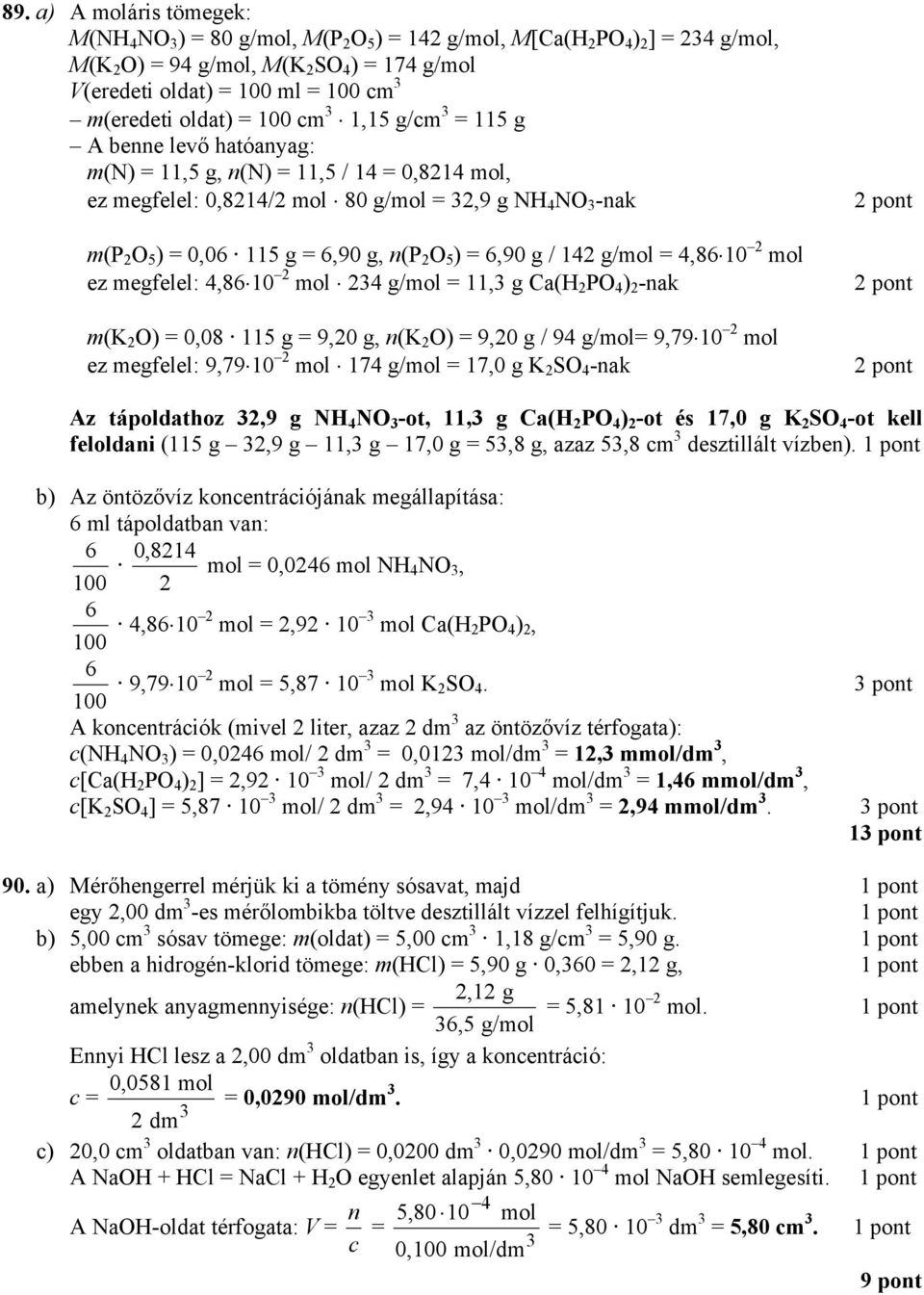 2 O) 0,08 115 9,20, n(k 2 O) 9,20 / 94 / 9,79 2 ez mefelel: 9,79 2 174 / 17,0 K 2 SO 4 -nak Az tápoldathoz 2,9 NH 4 NO -ot, 11, Ca(H 2 PO 4 ) 2 -ot és 17,0 K 2 SO 4 -ot kell feloldani (115 2,9 11,