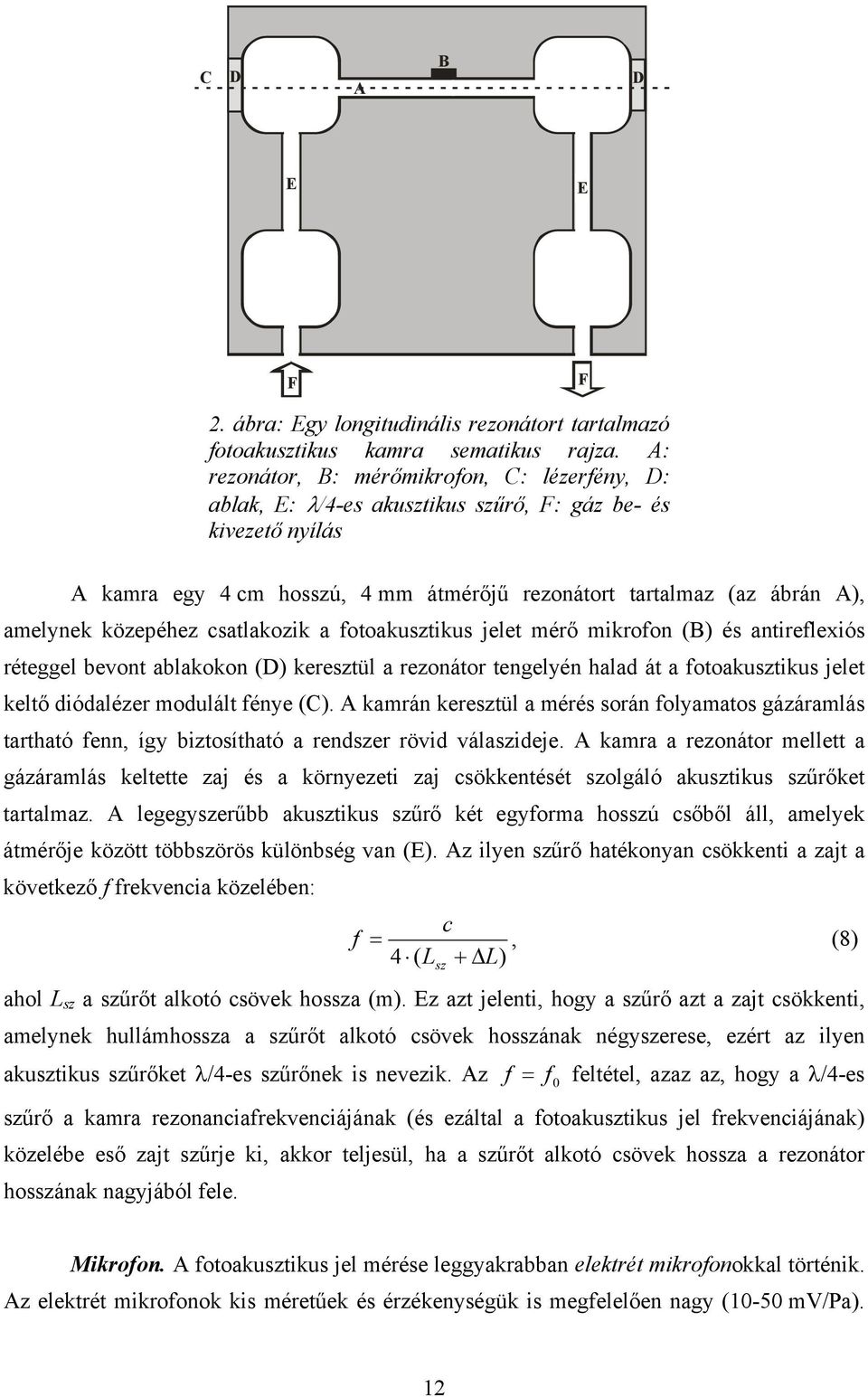 közepéhez csatlakozik a fotoakusztikus jelet mérő mikrofon (B) és antireflexiós réteggel bevont ablakokon (D) keresztül a rezonátor tengelyén halad át a fotoakusztikus jelet keltő diódalézer modulált