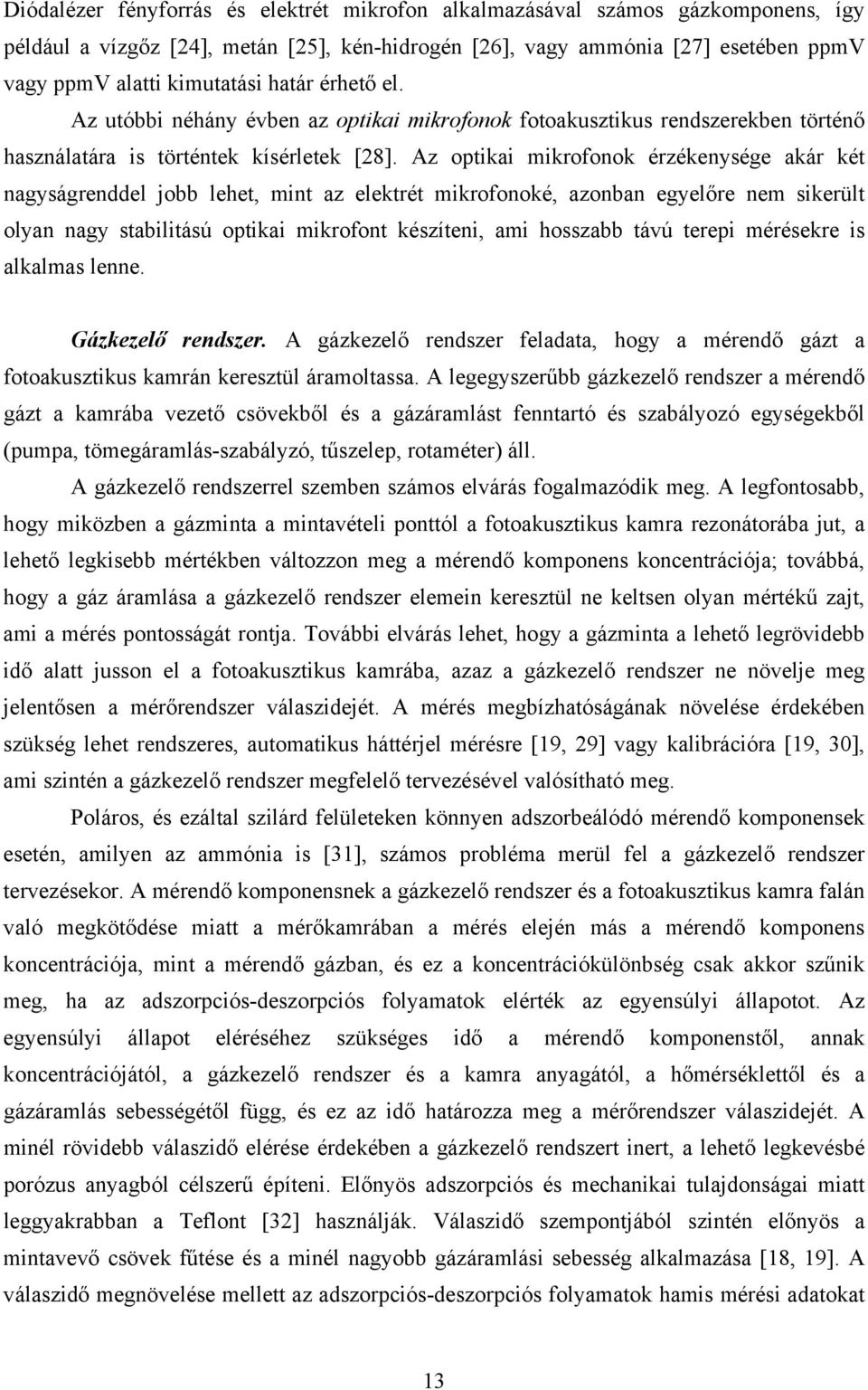 Az optikai mikrofonok érzékenysége akár két nagyságrenddel jobb lehet, mint az elektrét mikrofonoké, azonban egyelőre nem sikerült olyan nagy stabilitású optikai mikrofont készíteni, ami hosszabb