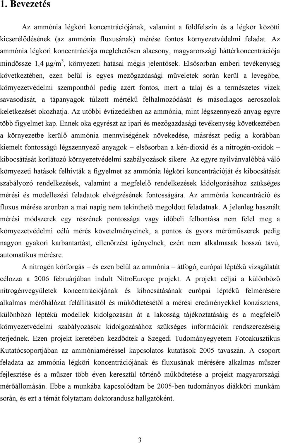 Elsősorban emberi tevékenység következtében, ezen belül is egyes mezőgazdasági műveletek során kerül a levegőbe, környezetvédelmi szempontból pedig azért fontos, mert a talaj és a természetes vizek