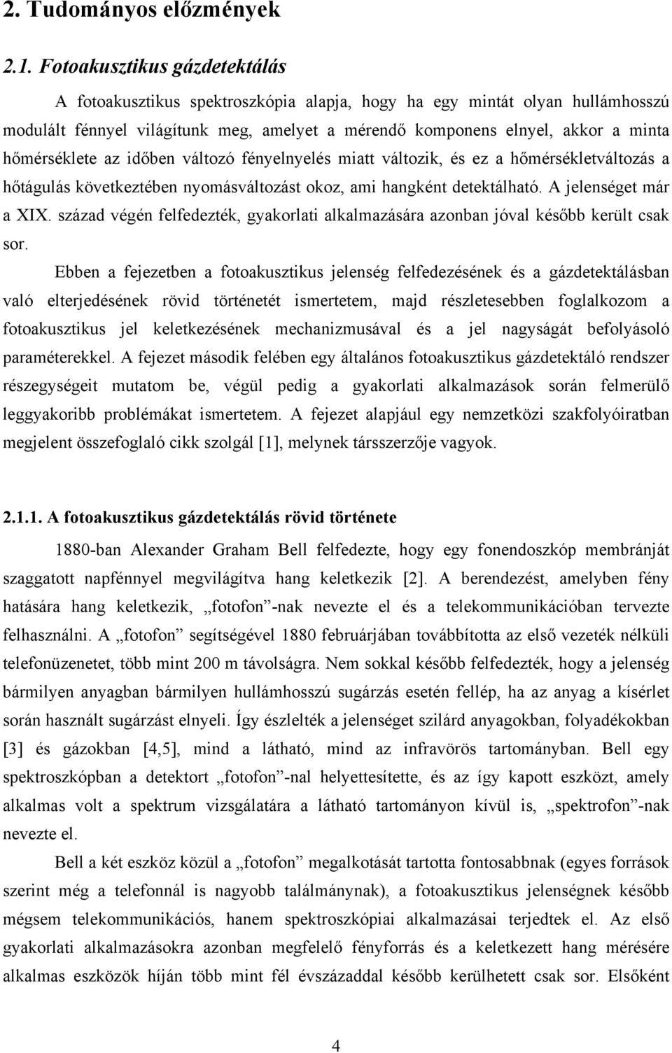 hőmérséklete az időben változó fényelnyelés miatt változik, és ez a hőmérsékletváltozás a hőtágulás következtében nyomásváltozást okoz, ami hangként detektálható. A jelenséget már a XIX.