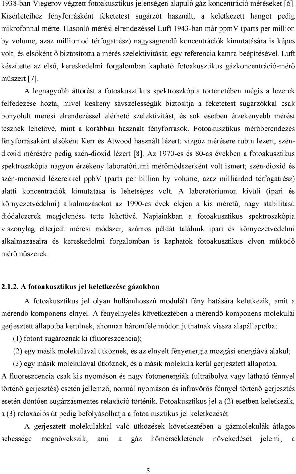 mérés szelektivitását, egy referencia kamra beépítésével. Luft készítette az első, kereskedelmi forgalomban kapható fotoakusztikus gázkoncentráció-mérő műszert [7].