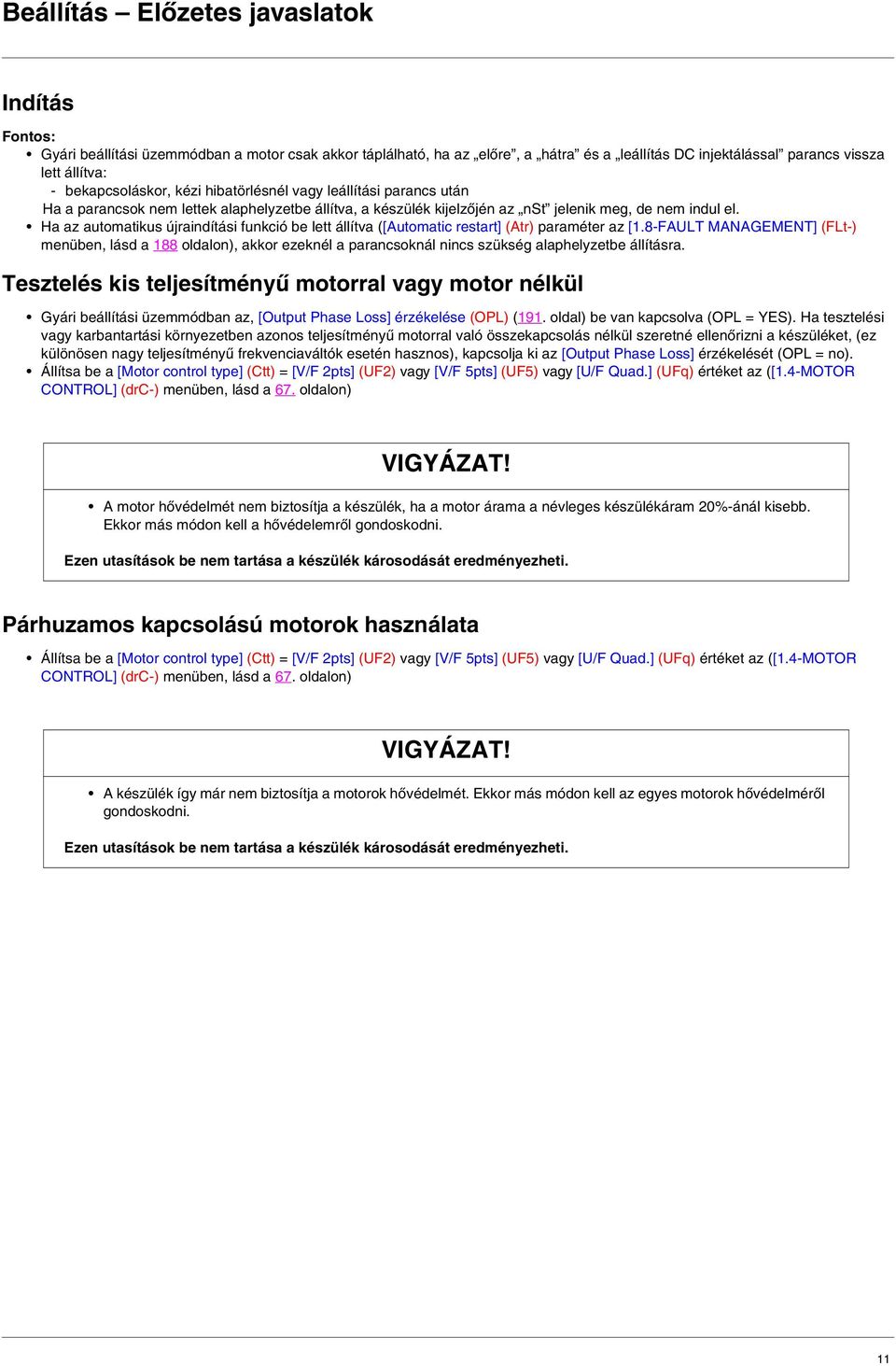 Ha az automatikus újraindítási funkció be lett állítva ([Automatic restart] (Atr) paraméter az [1.