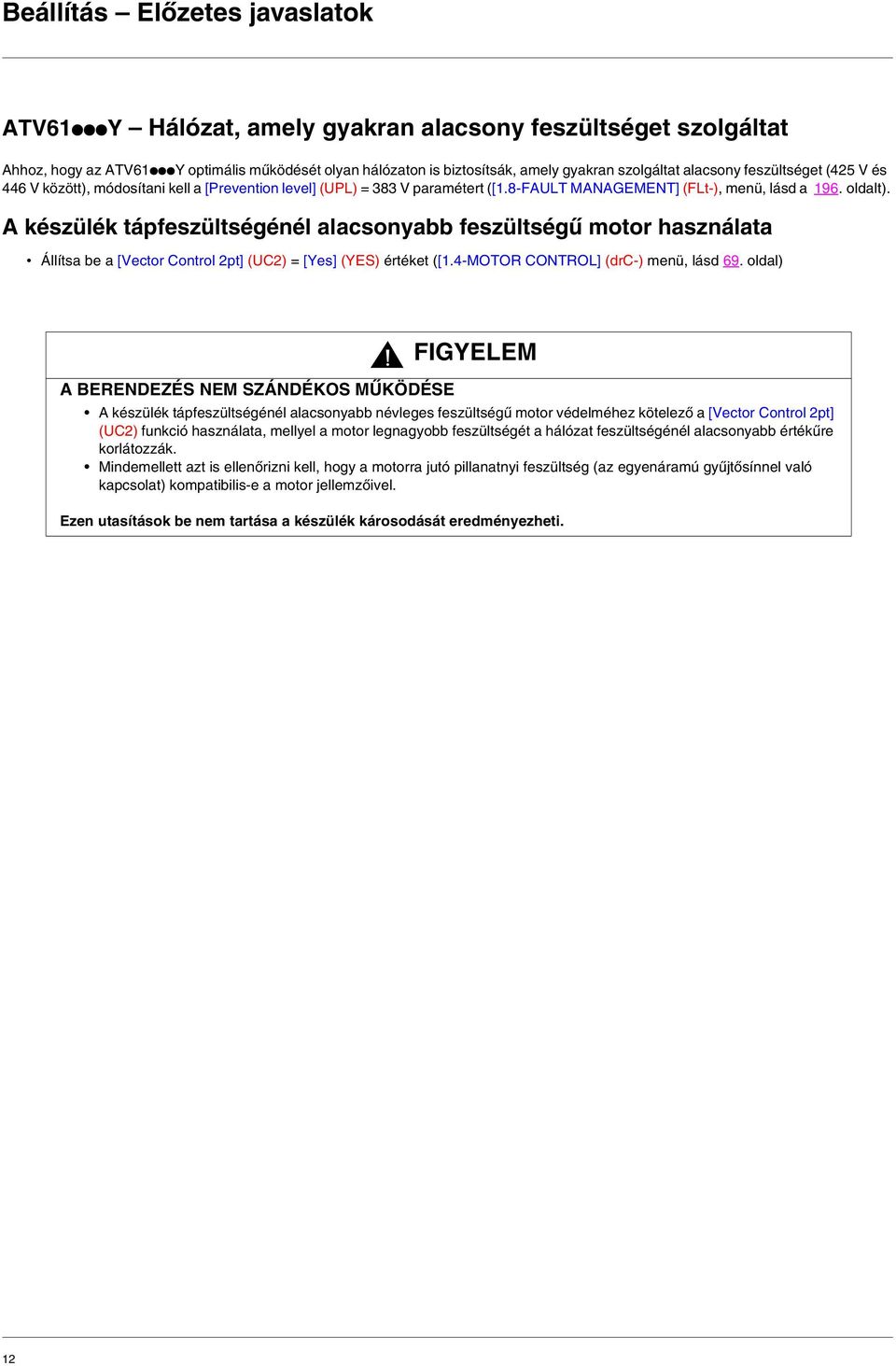 A készülék tápfeszültségénél alacsonyabb feszültségû motor használata Állítsa be a [Vector Control 2pt] (UC2) = [Yes] (YES) értéket ([1.4MOTOR CONTROL] (drc) menü, lásd 69.