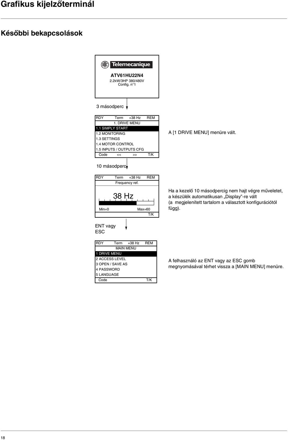 Min=0 38 Hz Max=60 T/K Ha a kezelõ 10 másodpercig nem hajt végre mûveletet, a készülék automatikusan Display re vált (a megjelenített tartalom a választott konfigurációtól