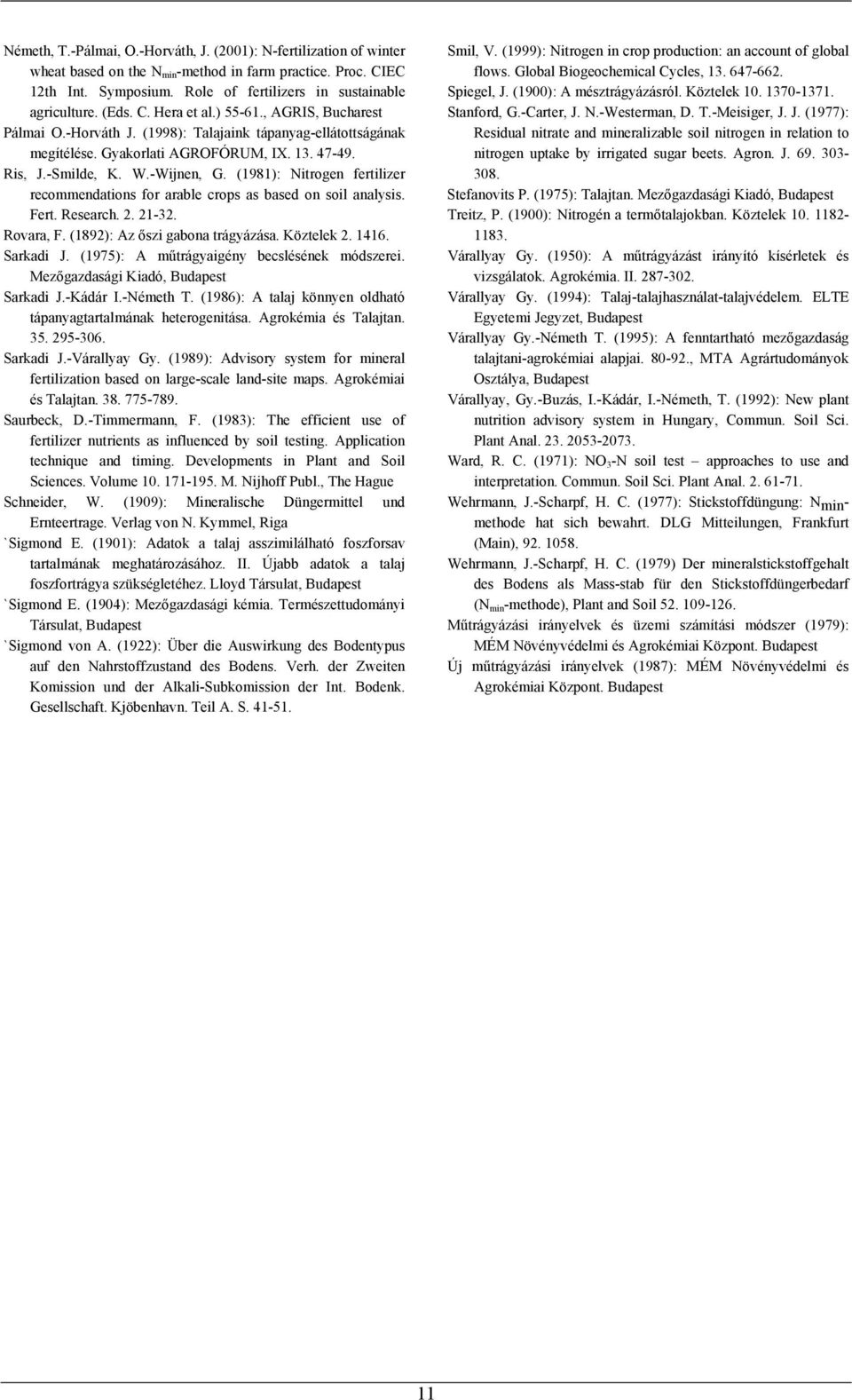 (1981): Nitrogen fertilizer recommendations for arable crops as based on soil analysis. Fert. Research. 2. 21-32. Rovara, F. (1892): Az őszi gabona trágyázása. Köztelek 2. 1416. Sarkadi J.