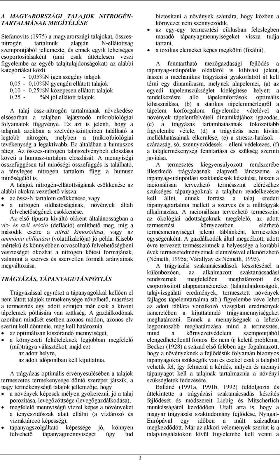 0,10-0,25%N közepesen ellátott talajok 0,25 - %N jól ellátott talajok. A talaj össz-nitrogén tartalmának növekedése elsősorban a talajban lejátszodó mikrobiológiai folyamatok függvénye.