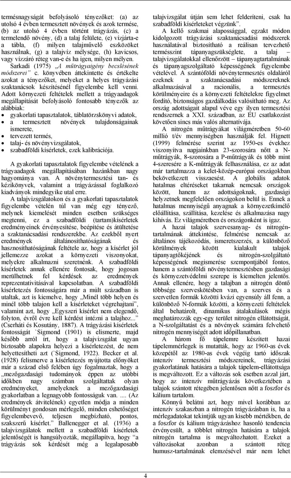 Sarkadi (1975) A műtrágyaigény becslésének módszerei c. könyvében áttekintette és értékelte azokat a tényezőket, melyeket a helyes trágyázási szaktanácsok készítésénél figyelembe kell venni.