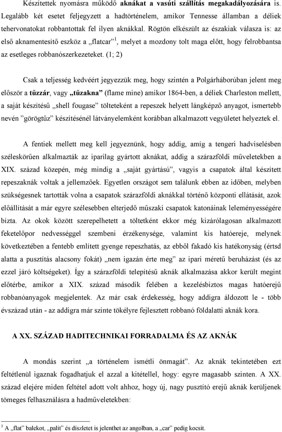 Rögtön elkészült az északiak válasza is: az első aknamentesítő eszköz a flatcar 1, melyet a mozdony tolt maga előtt, hogy felrobbantsa az esetleges robbanószerkezeteket.