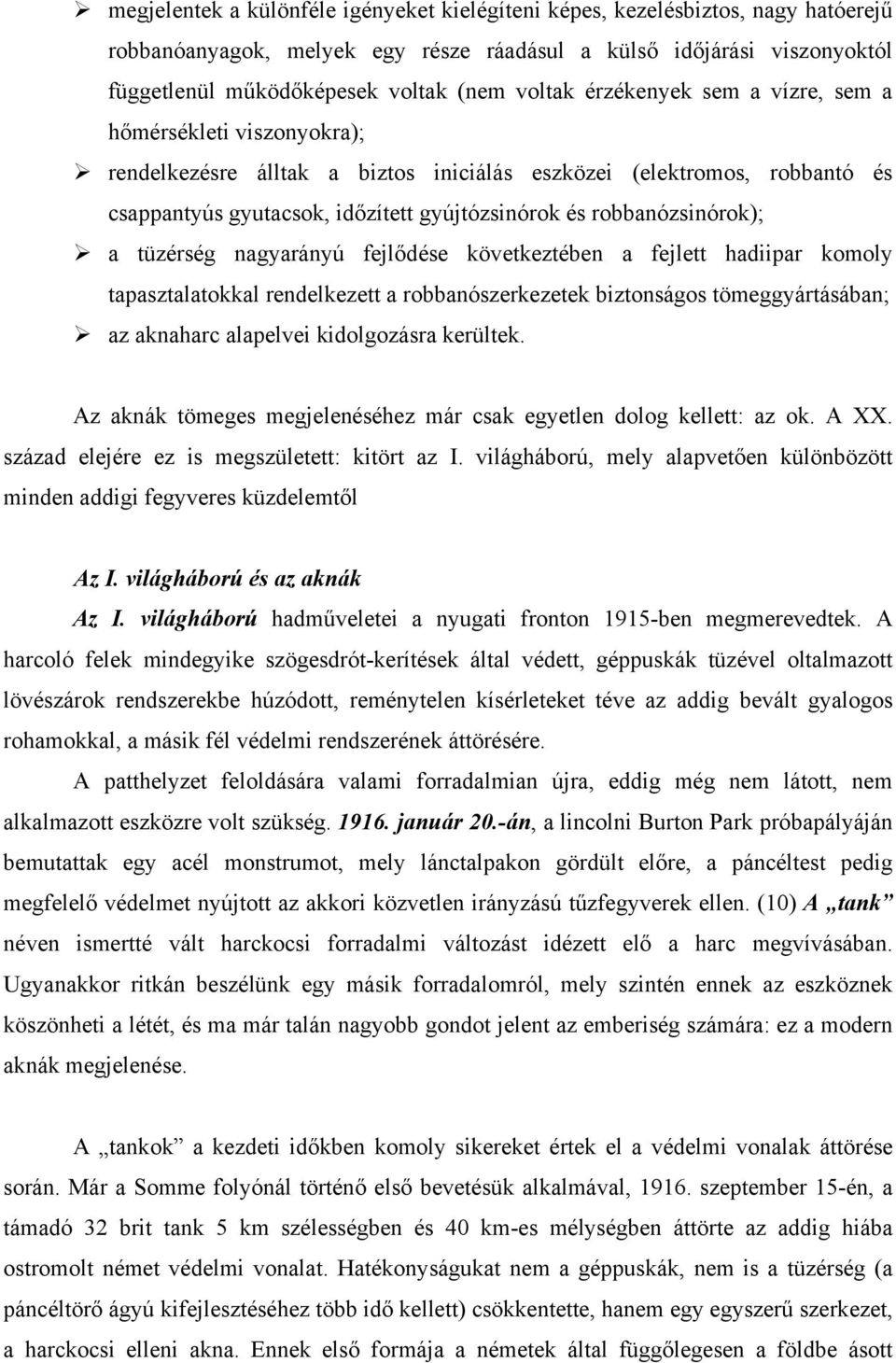 robbanózsinórok); a tüzérség nagyarányú fejlődése következtében a fejlett hadiipar komoly tapasztalatokkal rendelkezett a robbanószerkezetek biztonságos tömeggyártásában; az aknaharc alapelvei