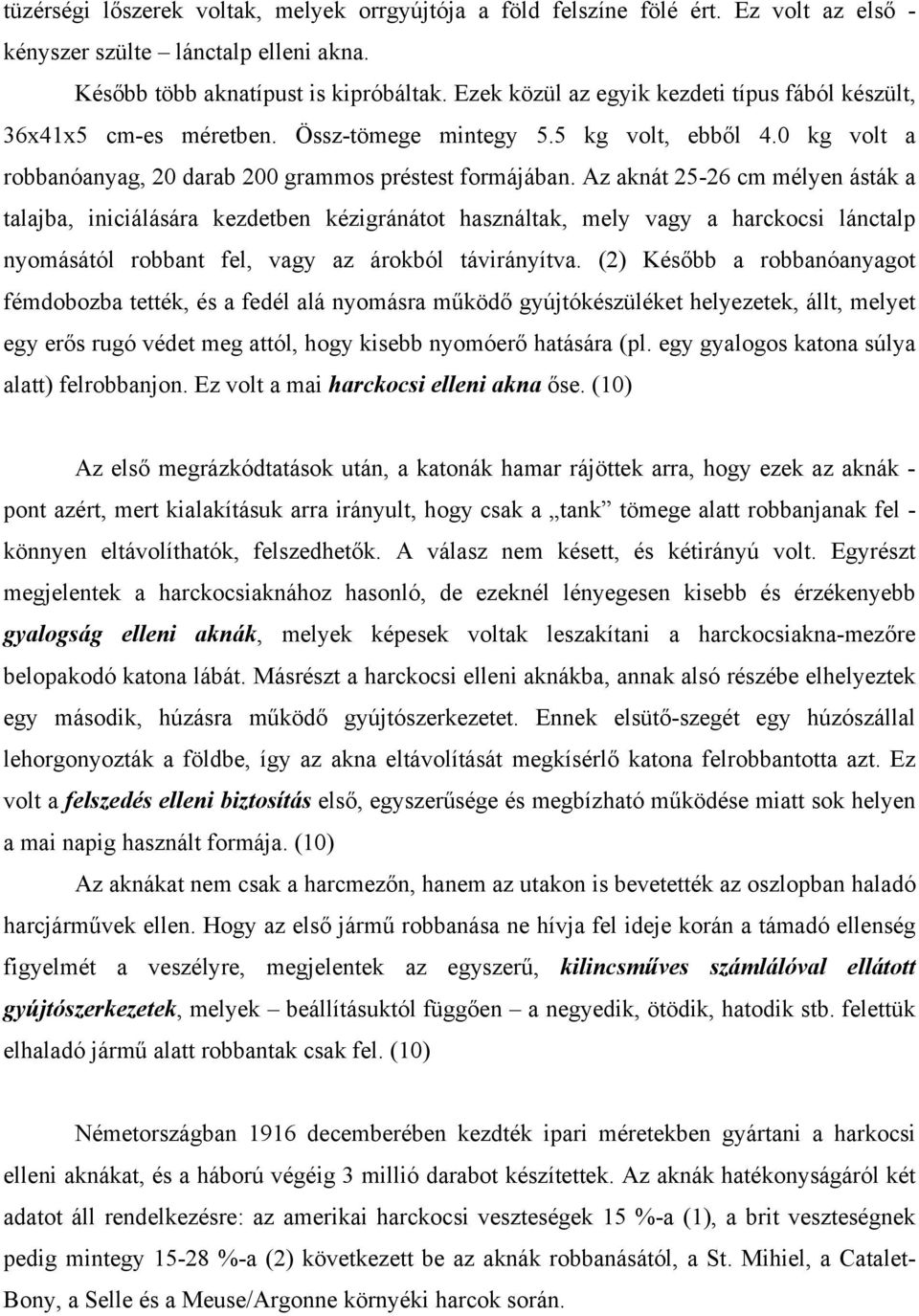 Az aknát 25-26 cm mélyen ásták a talajba, iniciálására kezdetben kézigránátot használtak, mely vagy a harckocsi lánctalp nyomásától robbant fel, vagy az árokból távirányítva.