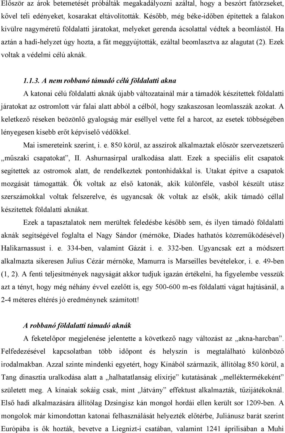 Ha aztán a hadi-helyzet úgy hozta, a fát meggyújtották, ezáltal beomlasztva az alagutat (2). Ezek voltak a védelmi célú aknák. 1.1.3.