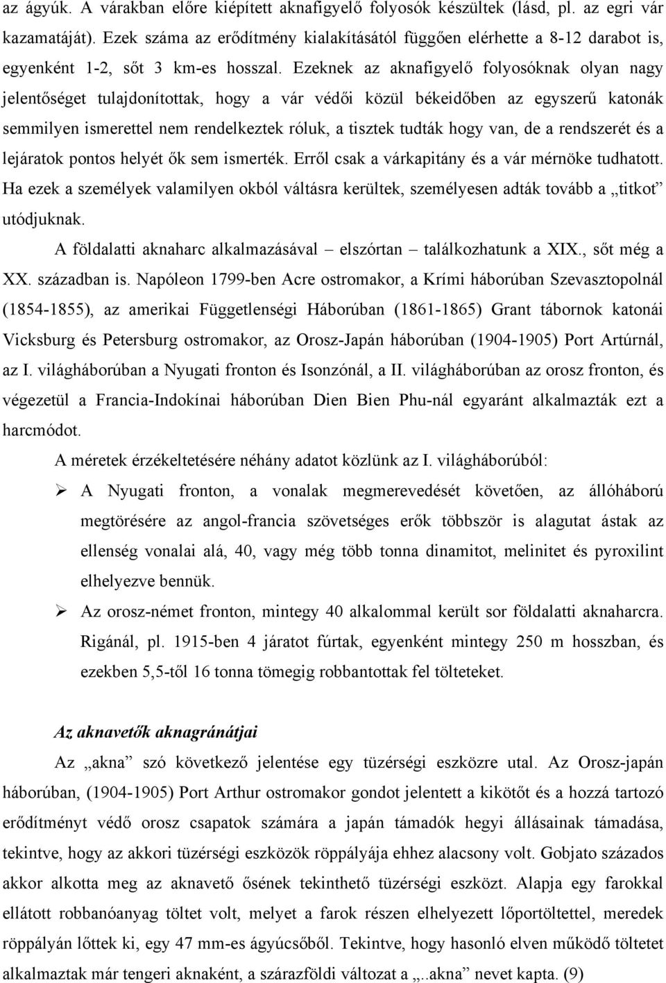 Ezeknek az aknafigyelő folyosóknak olyan nagy jelentőséget tulajdonítottak, hogy a vár védői közül békeidőben az egyszerű katonák semmilyen ismerettel nem rendelkeztek róluk, a tisztek tudták hogy