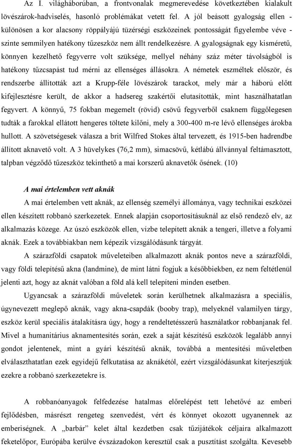 A gyalogságnak egy kisméretű, könnyen kezelhető fegyverre volt szüksége, mellyel néhány száz méter távolságból is hatékony tűzcsapást tud mérni az ellenséges állásokra.