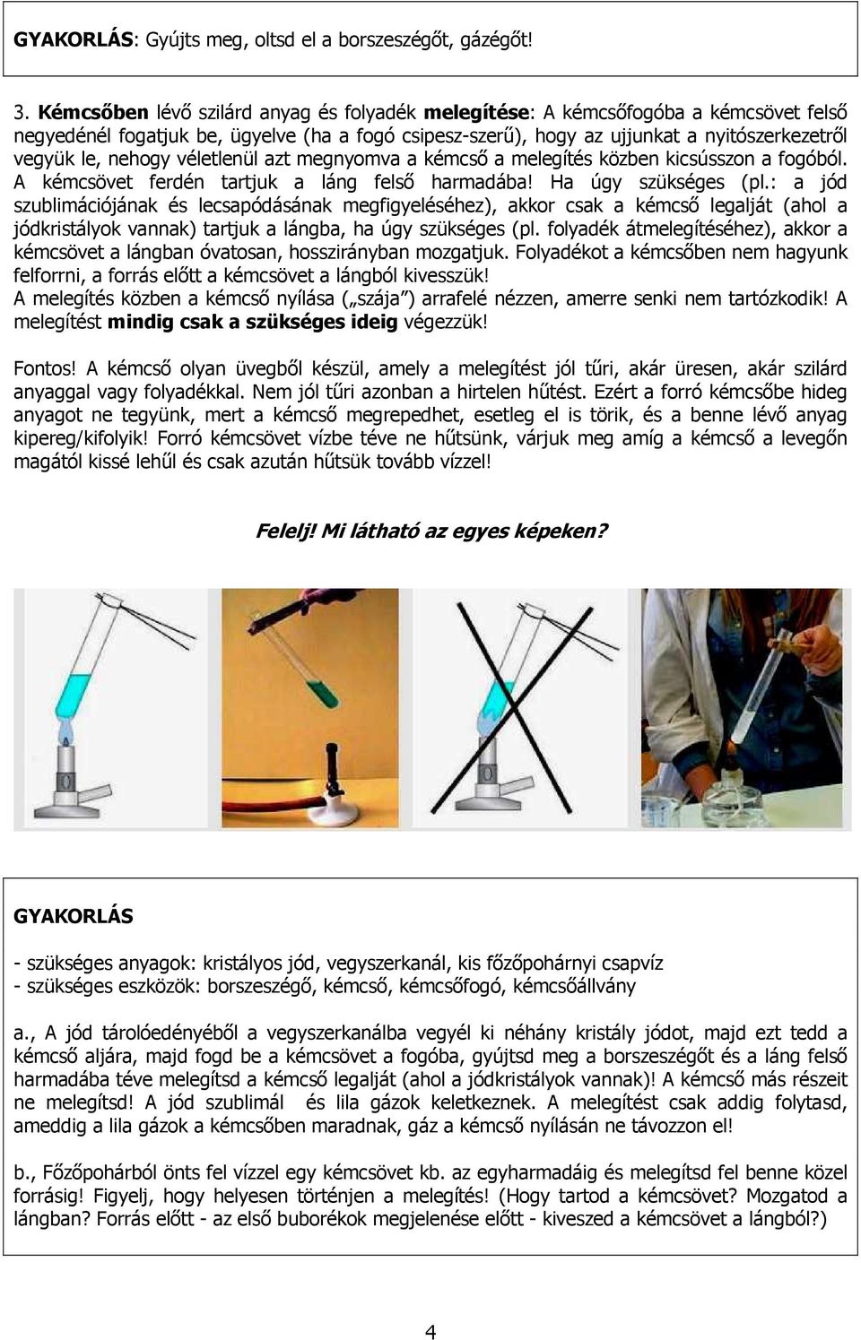 véletlenül azt megnyomva a kémcső a melegítés közben kicsússzon a fogóból. A kémcsövet ferdén tartjuk a láng felső harmadába! Ha úgy szükséges (pl.