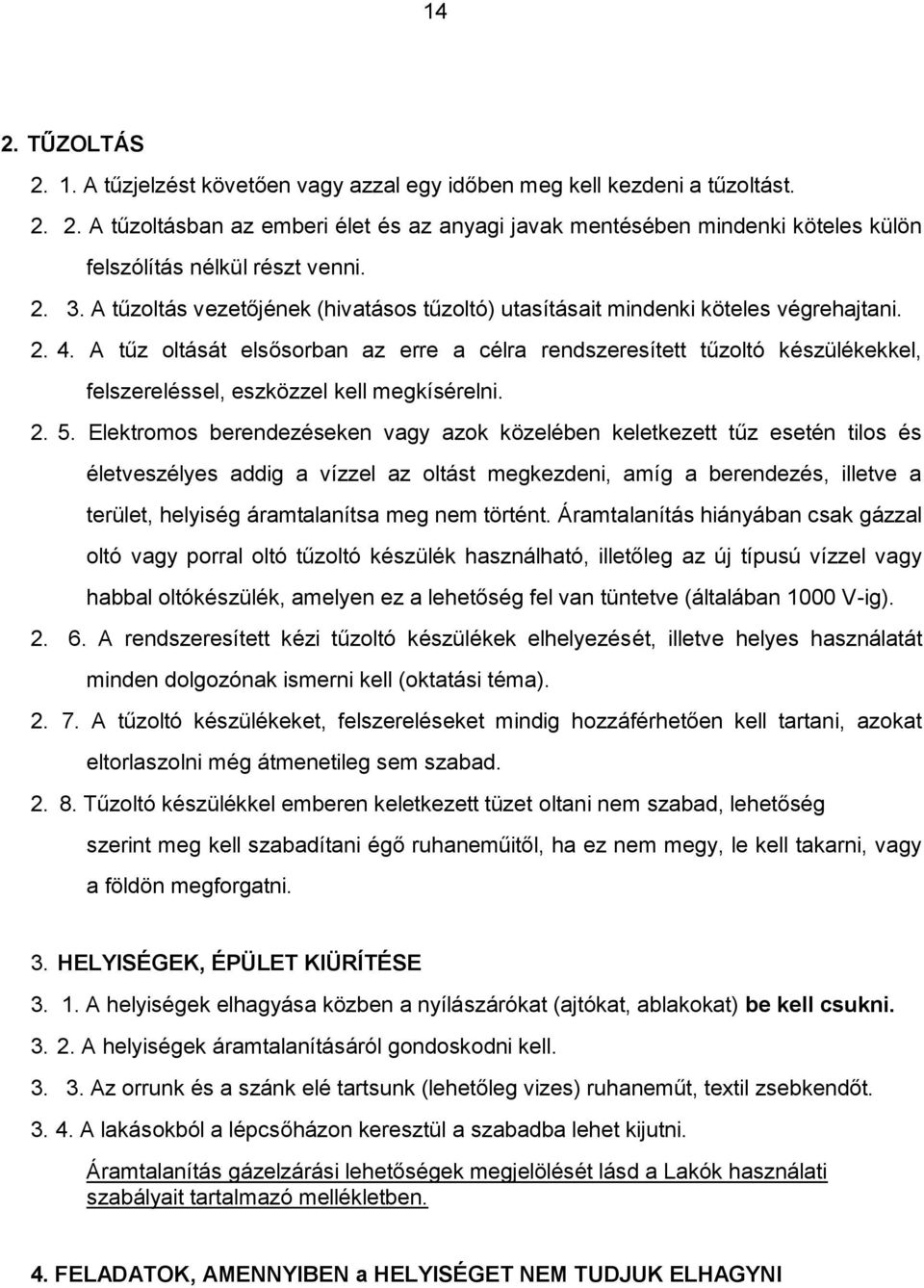 A tűz oltását elsősorban az erre a célra rendszeresített tűzoltó készülékekkel, felszereléssel, eszközzel kell megkísérelni. 2. 5.