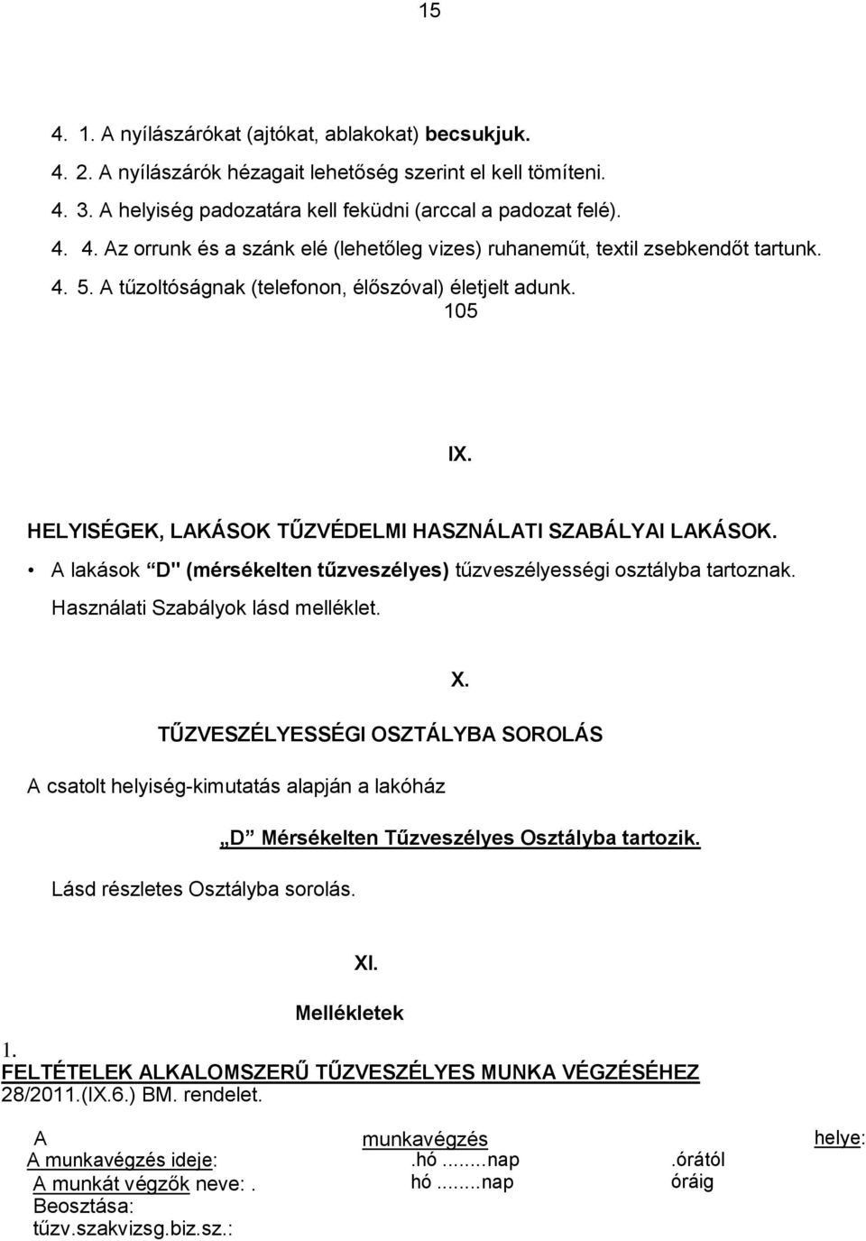 A lakások D" (mérsékelten tűzveszélyes) tűzveszélyességi osztályba tartoznak. Használati Szabályok lásd melléklet. X.